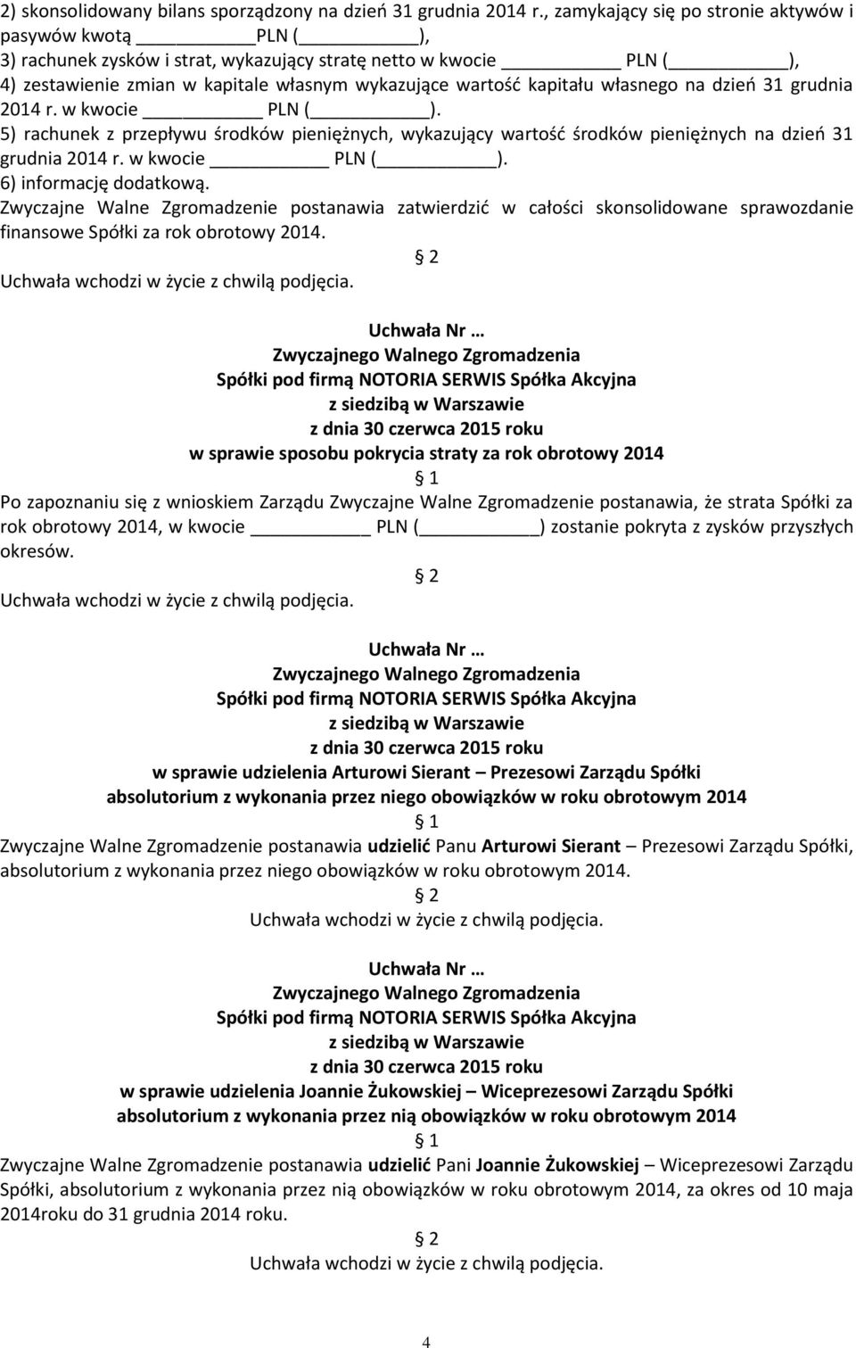 własnego na dzień 31 grudnia 2014 r. w kwocie PLN ( ). 5) rachunek z przepływu środków pieniężnych, wykazujący wartość środków pieniężnych na dzień 31 grudnia 2014 r. w kwocie PLN ( ). 6) informację dodatkową.