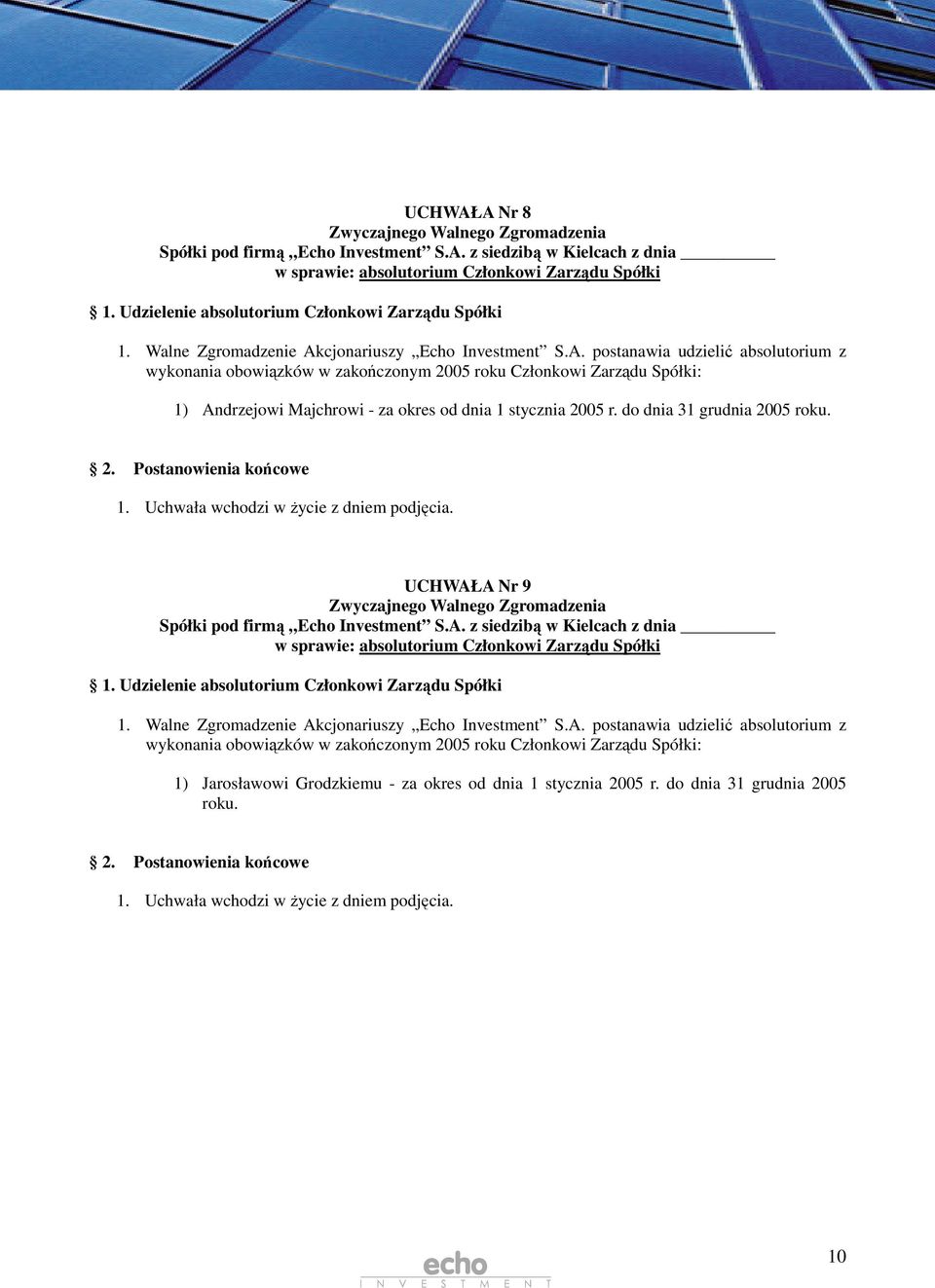 Walne Zgromadzenie Akcjonariuszy Echo Investment S.A. postanawia udzieli absolutorium z wykonania obowizków w zakoczonym 2005 roku Członkowi Zarzdu Spółki: 1) Jarosławowi Grodzkiemu - za okres od dnia 1 stycznia 2005 r.