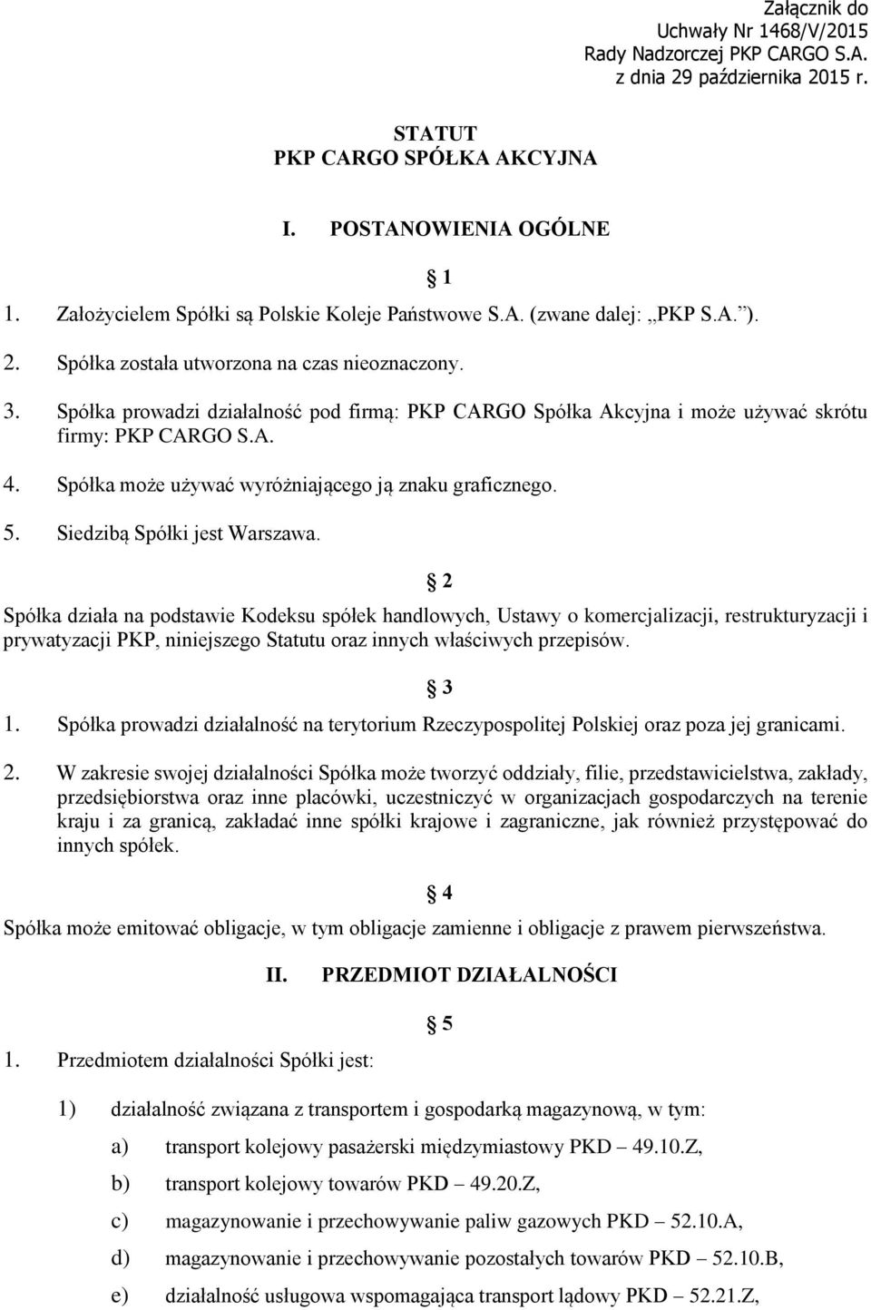 Spółka prowadzi działalność pod firmą: PKP CARGO Spółka Akcyjna i może używać skrótu firmy: PKP CARGO S.A. 4. Spółka może używać wyróżniającego ją znaku graficznego. 5. Siedzibą Spółki jest Warszawa.