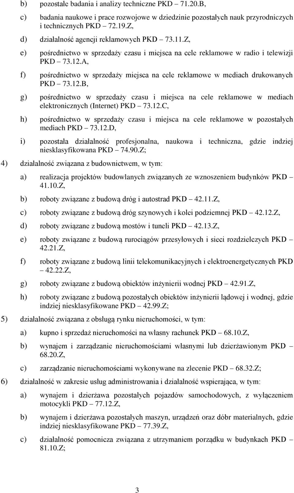 A, f) pośrednictwo w sprzedaży miejsca na cele reklamowe w mediach drukowanych PKD 73.12.B, g) pośrednictwo w sprzedaży czasu i miejsca na cele reklamowe w mediach elektronicznych (Internet) PKD 73.