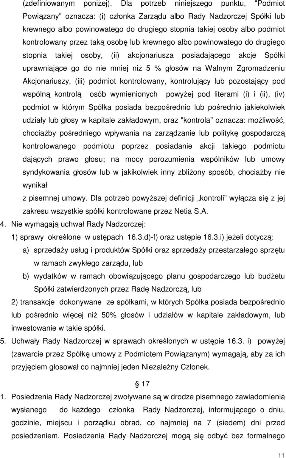 przez taką osobę lub krewnego albo powinowatego do drugiego stopnia takiej osoby, (ii) akcjonariusza posiadającego akcje Spółki uprawniające go do nie mniej niż 5 % głosów na Walnym Zgromadzeniu