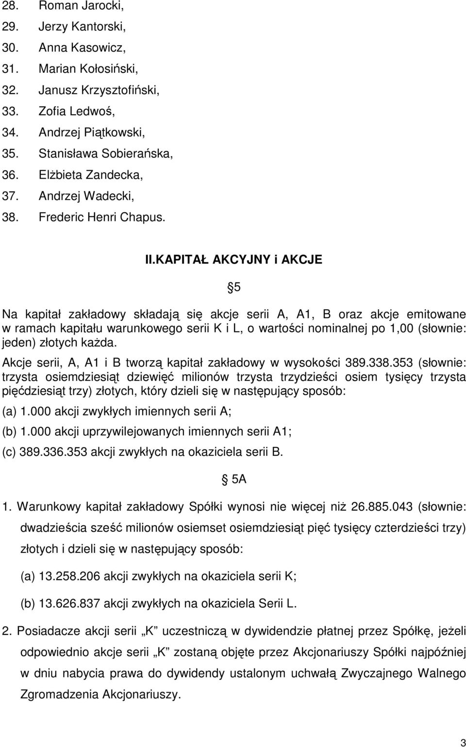 KAPITAŁ AKCYJNY i AKCJE 5 Na kapitał zakładowy składają się akcje serii A, A1, B oraz akcje emitowane w ramach kapitału warunkowego serii K i L, o wartości nominalnej po 1,00 (słownie: jeden) złotych