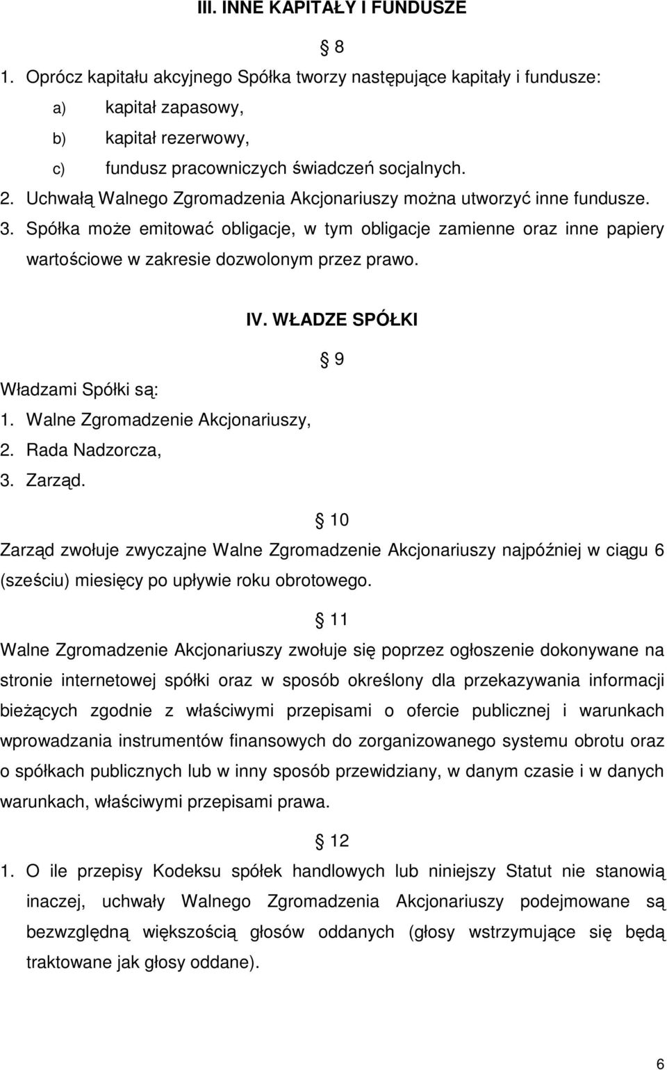 IV. WŁADZE SPÓŁKI Władzami Spółki są: 1. Walne Zgromadzenie Akcjonariuszy, 2. Rada Nadzorcza, 3. Zarząd.