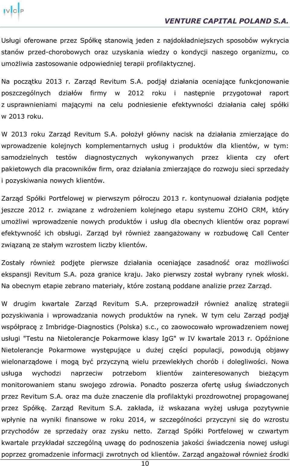 podjął działania oceniające funkcjonowanie poszczególnych działów firmy w 2012 roku i następnie przygotował raport z usprawnieniami mającymi na celu podniesienie efektywności działania całej spółki w