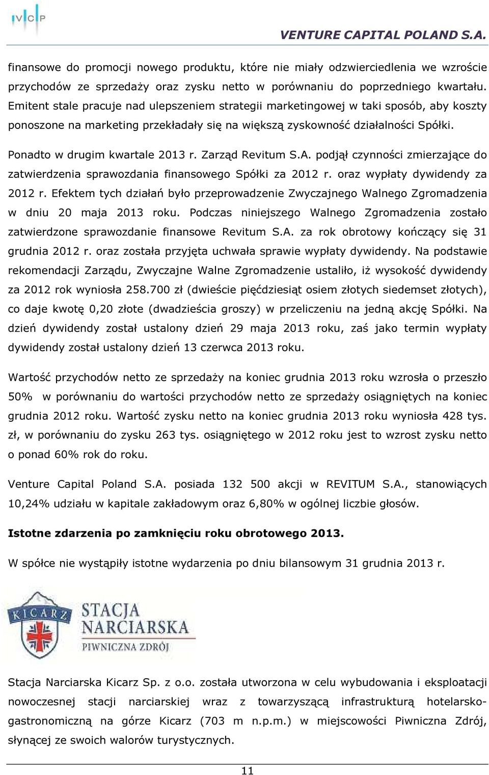 Ponadto w drugim kwartale 2013 r. Zarząd Revitum S.A. podjął czynności zmierzające do zatwierdzenia sprawozdania finansowego Spółki za 2012 r. oraz wypłaty dywidendy za 2012 r.