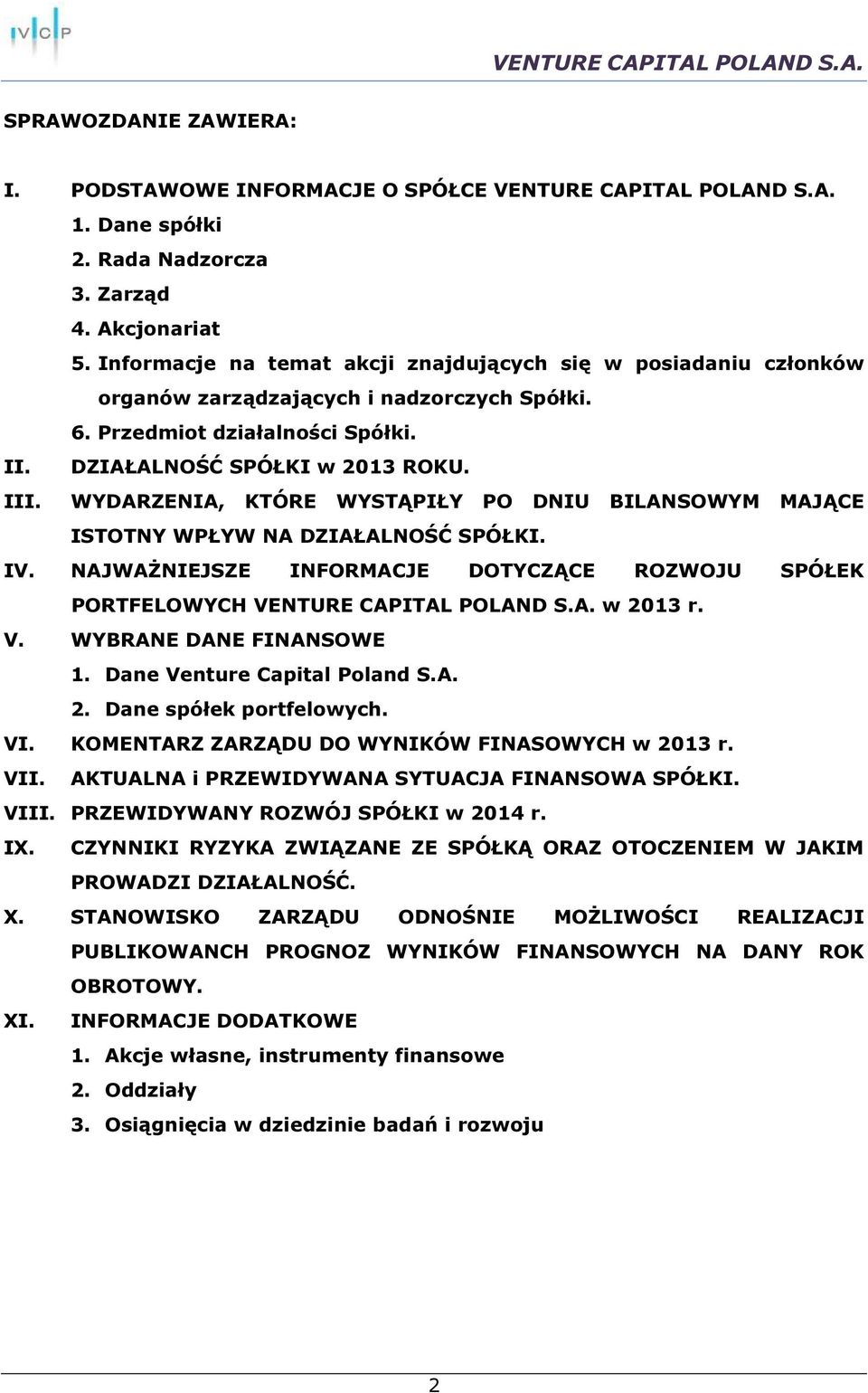 WYDARZENIA, KTÓRE WYSTĄPIŁY PO DNIU BILANSOWYM MAJĄCE ISTOTNY WPŁYW NA DZIAŁALNOŚĆ SPÓŁKI. IV. NAJWAŻNIEJSZE INFORMACJE DOTYCZĄCE ROZWOJU SPÓŁEK PORTFELOWYCH VENTURE CAPITAL POLAND S.A. w 2013 r. V. WYBRANE DANE FINANSOWE 1.