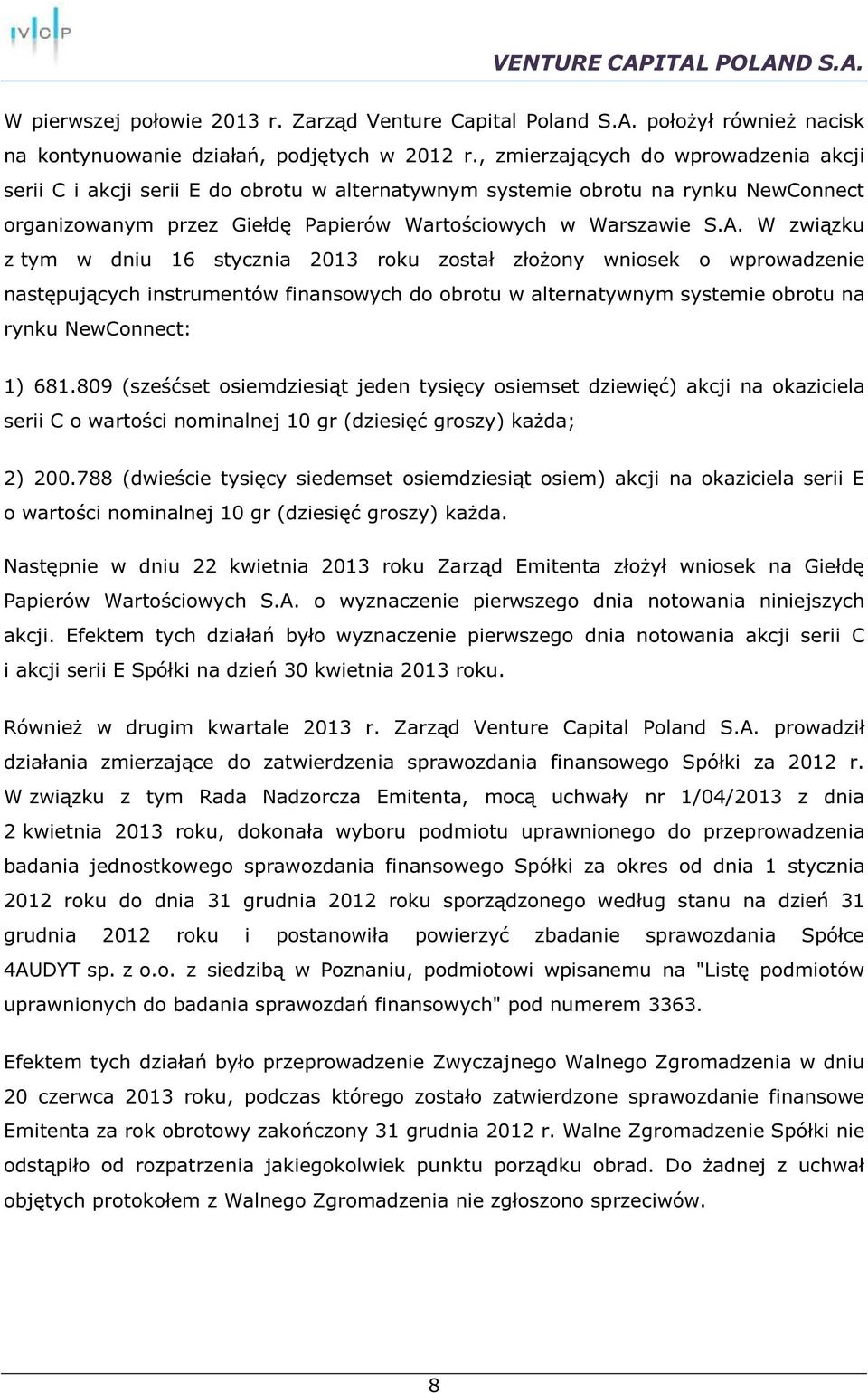 W związku z tym w dniu 16 stycznia 2013 roku został złożony wniosek o wprowadzenie następujących instrumentów finansowych do obrotu w alternatywnym systemie obrotu na rynku NewConnect: 1) 681.