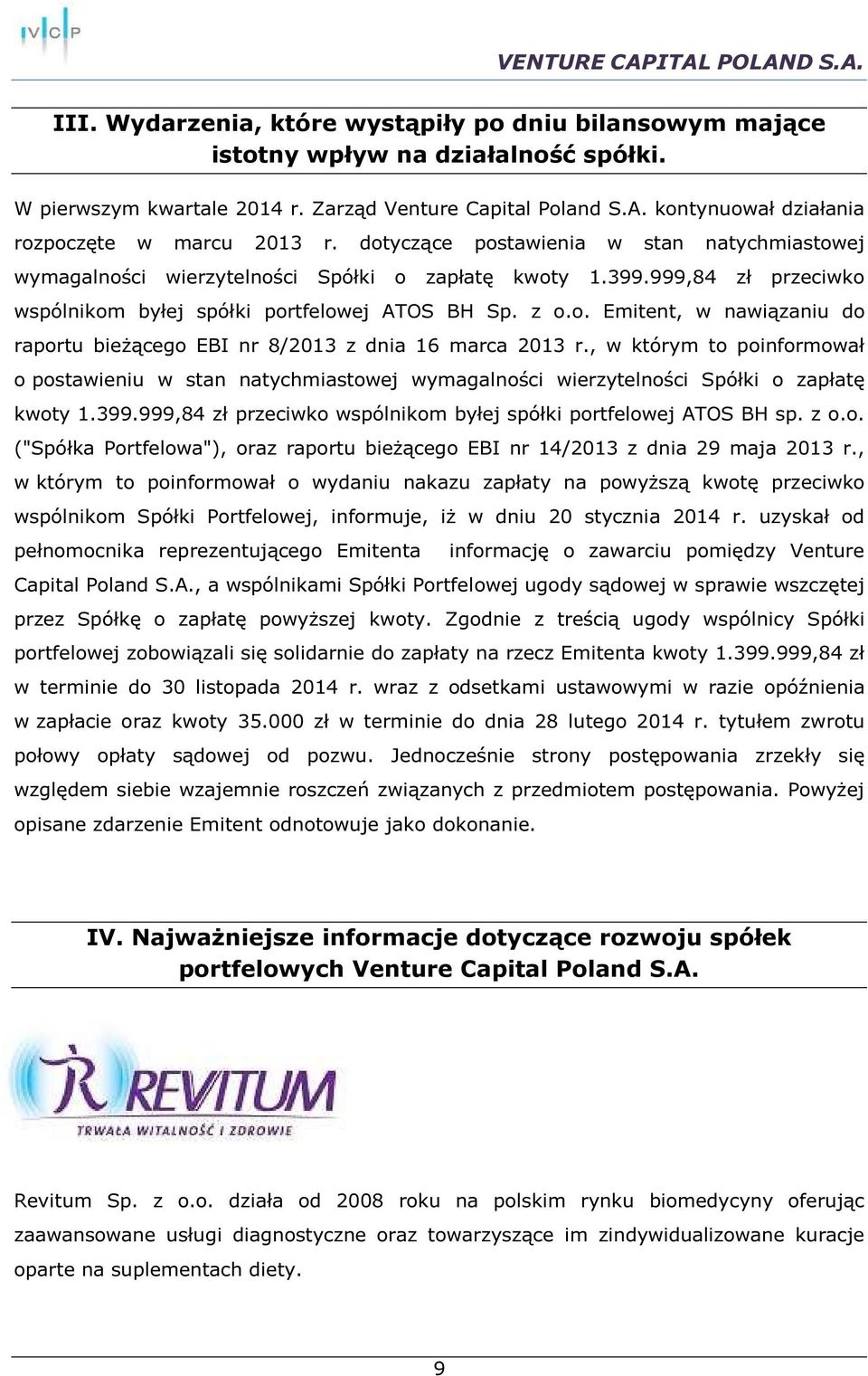 999,84 zł przeciwko wspólnikom byłej spółki portfelowej ATOS BH Sp. z o.o. Emitent, w nawiązaniu do raportu bieżącego EBI nr 8/2013 z dnia 16 marca 2013 r.