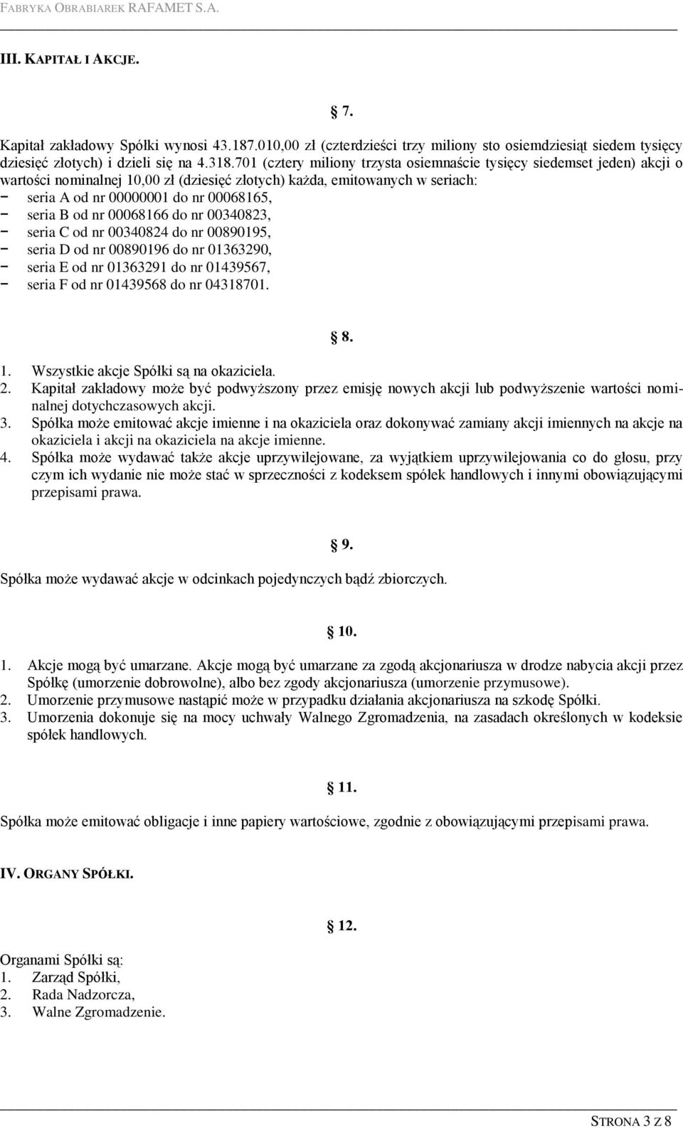 od nr 00068166 do nr 00340823, seria C od nr 00340824 do nr 00890195, seria D od nr 00890196 do nr 01363290, seria E od nr 01363291 do nr 01439567, seria F od nr 01439568 do nr 04318701. 8. 1.