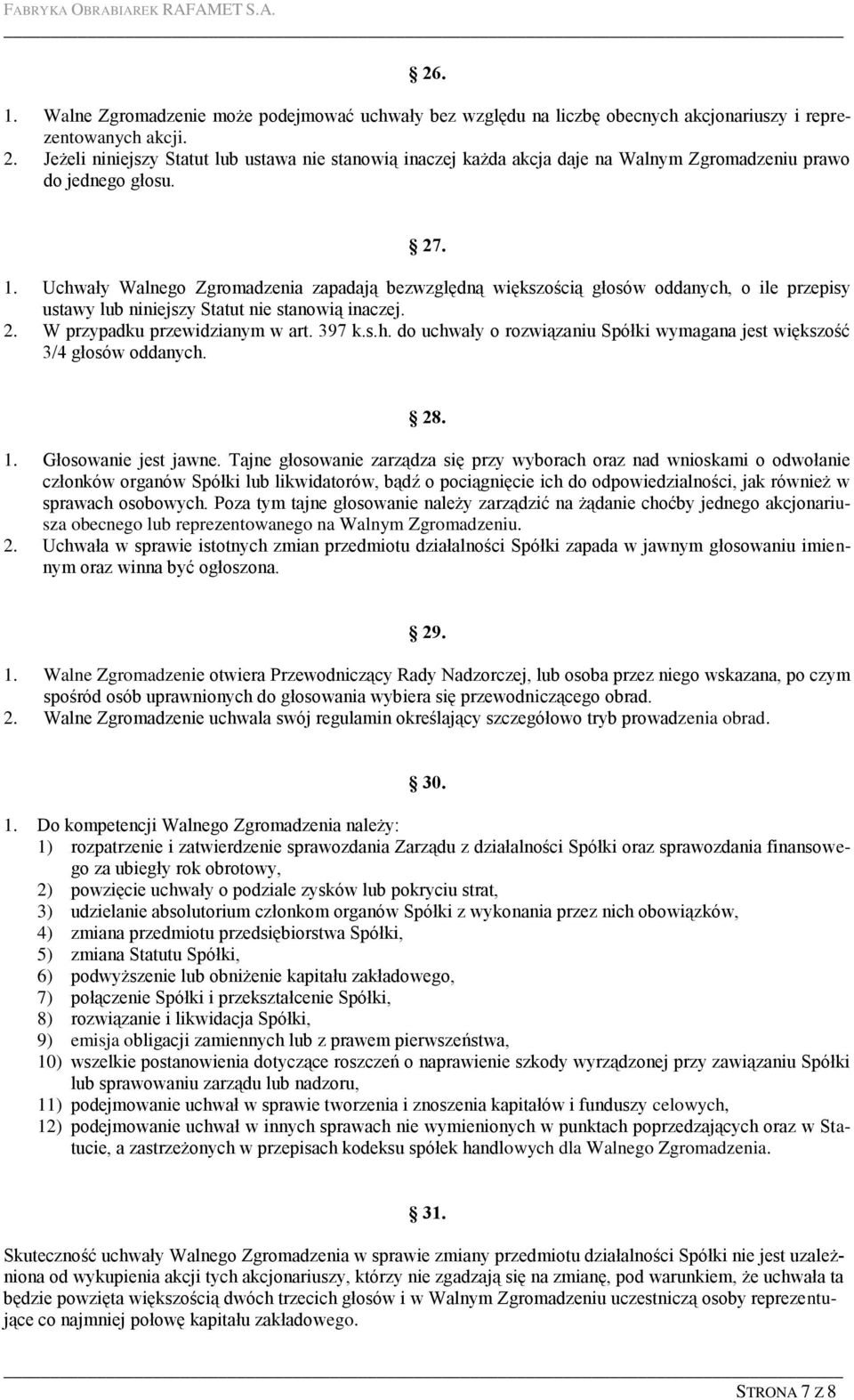 Uchwały Walnego Zgromadzenia zapadają bezwzględną większością głosów oddanych, o ile przepisy ustawy lub niniejszy Statut nie stanowią inaczej. 2. W przypadku przewidzianym w art. 397 k.s.h. do uchwały o rozwiązaniu Spółki wymagana jest większość 3/4 głosów oddanych.