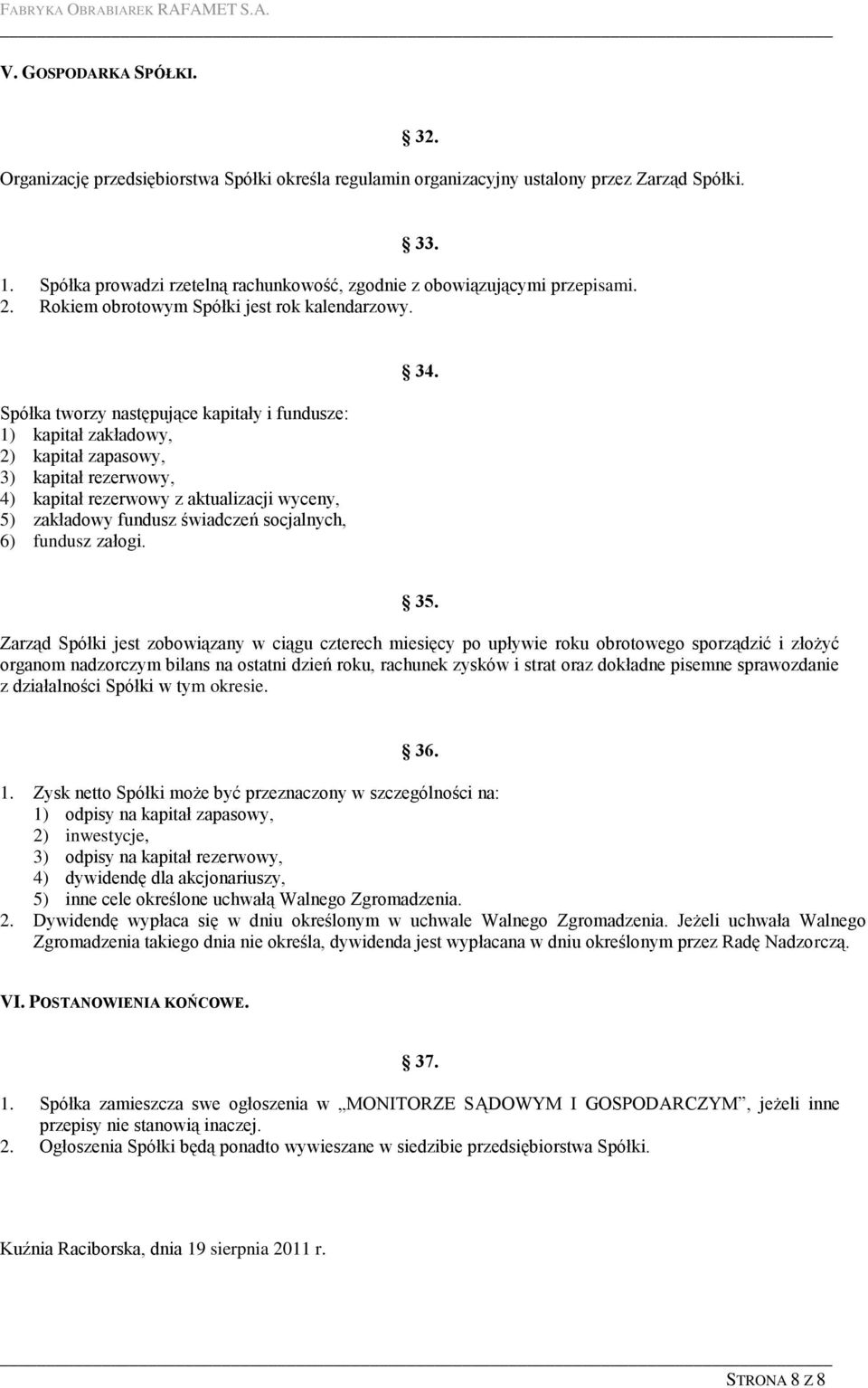 Spółka tworzy następujące kapitały i fundusze: 1) kapitał zakładowy, 2) kapitał zapasowy, 3) kapitał rezerwowy, 4) kapitał rezerwowy z aktualizacji wyceny, 5) zakładowy fundusz świadczeń socjalnych,