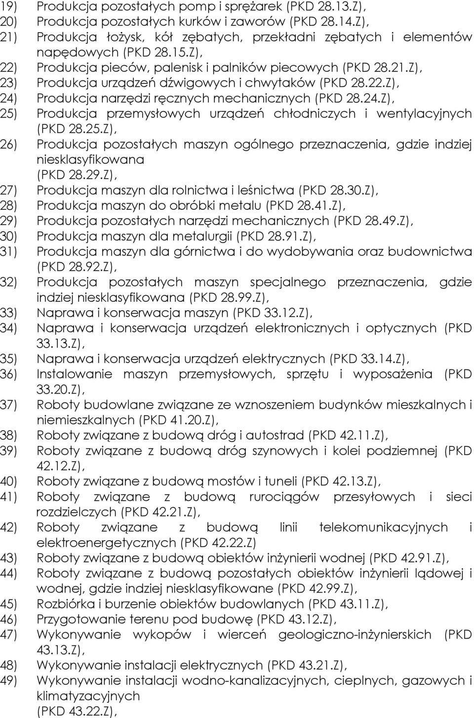 22.Z), 24) Produkcja narzędzi ręcznych mechanicznych (PKD 28.24.Z), 25) Produkcja przemysłowych urządzeń chłodniczych i wentylacyjnych (PKD 28.25.Z), 26) Produkcja pozostałych maszyn ogólnego przeznaczenia, gdzie indziej niesklasyfikowana (PKD 28.