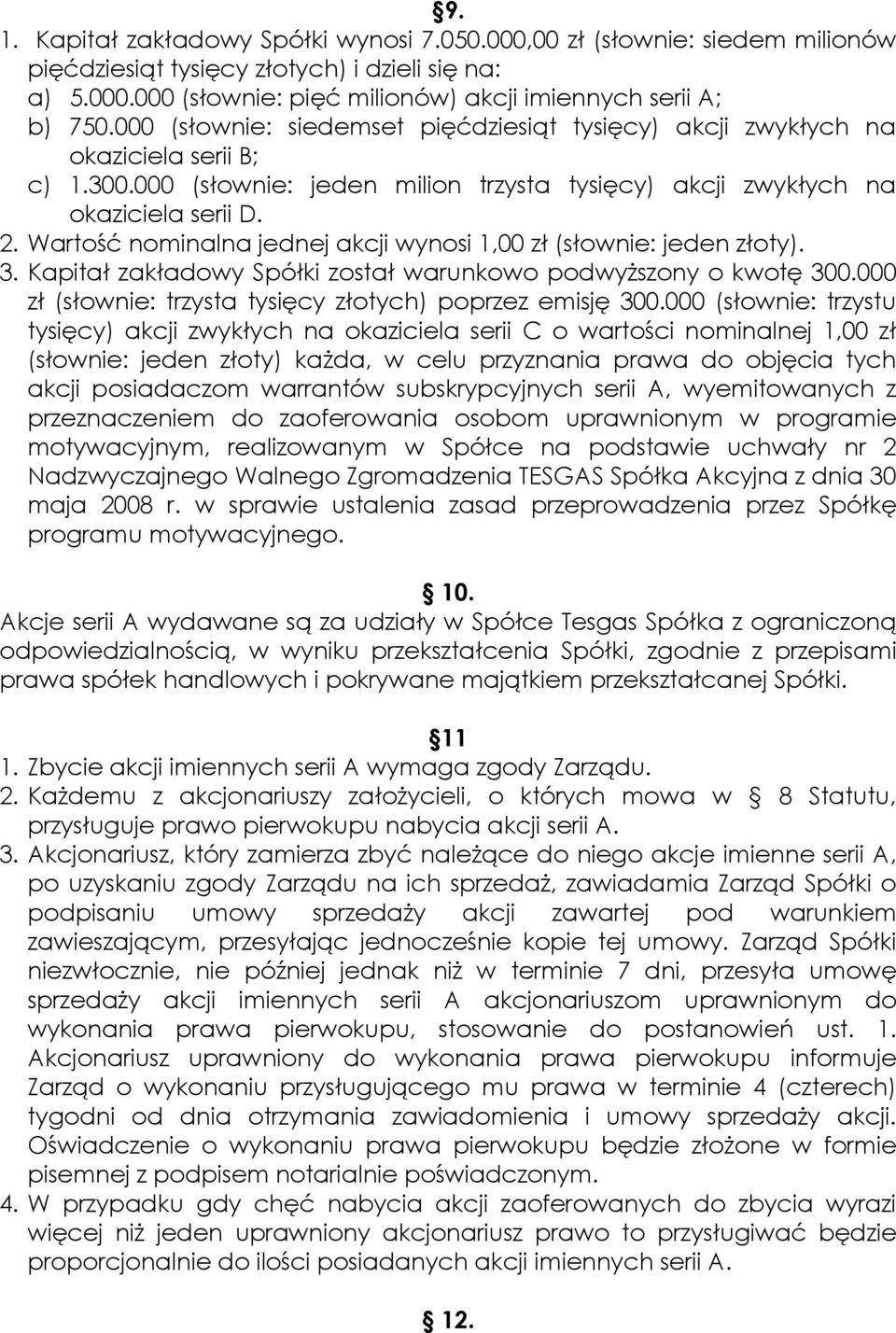 Wartość nominalna jednej akcji wynosi 1,00 zł (słownie: jeden złoty). 3. Kapitał zakładowy Spółki został warunkowo podwyŝszony o kwotę 300.000 zł (słownie: trzysta tysięcy złotych) poprzez emisję 300.