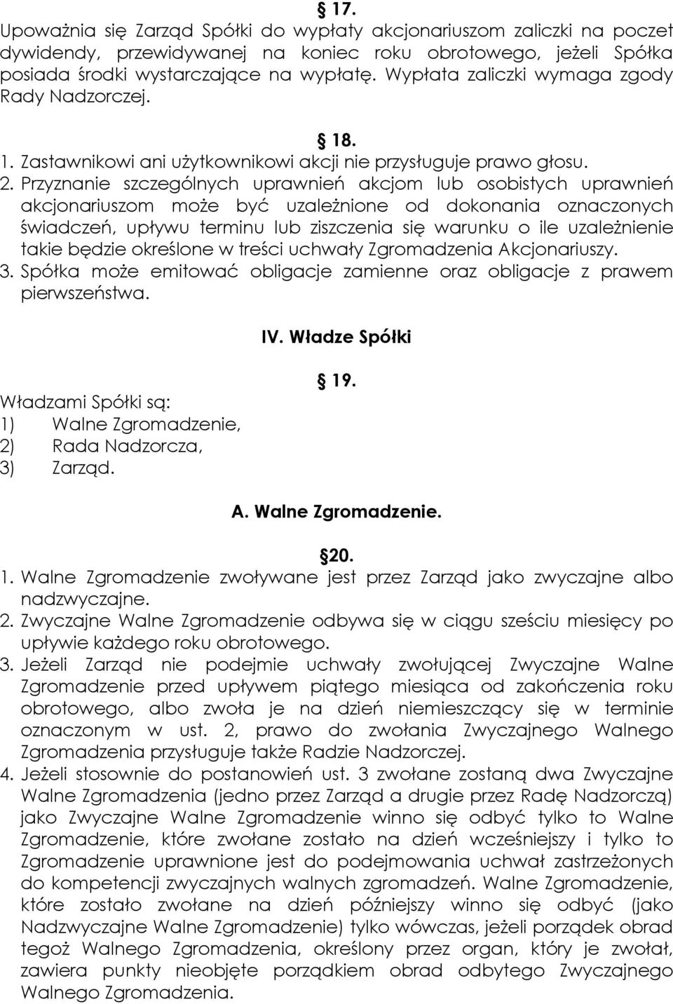 Przyznanie szczególnych uprawnień akcjom lub osobistych uprawnień akcjonariuszom moŝe być uzaleŝnione od dokonania oznaczonych świadczeń, upływu terminu lub ziszczenia się warunku o ile uzaleŝnienie