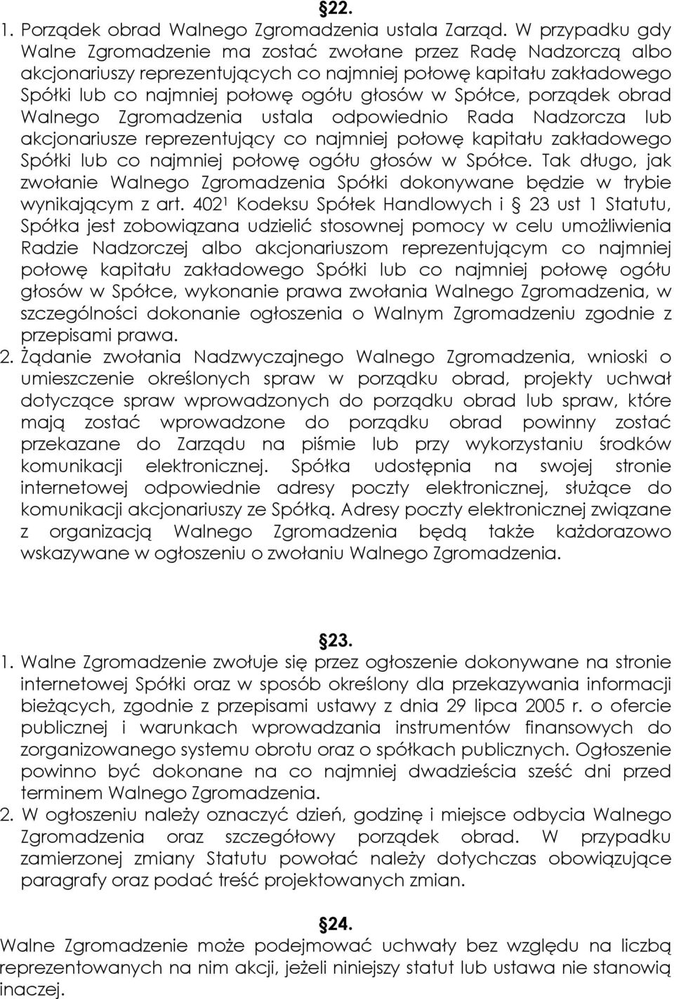 Spółce, porządek obrad Walnego Zgromadzenia ustala odpowiednio Rada Nadzorcza lub akcjonariusze reprezentujący co najmniej połowę kapitału zakładowego Spółki lub co najmniej połowę ogółu głosów w