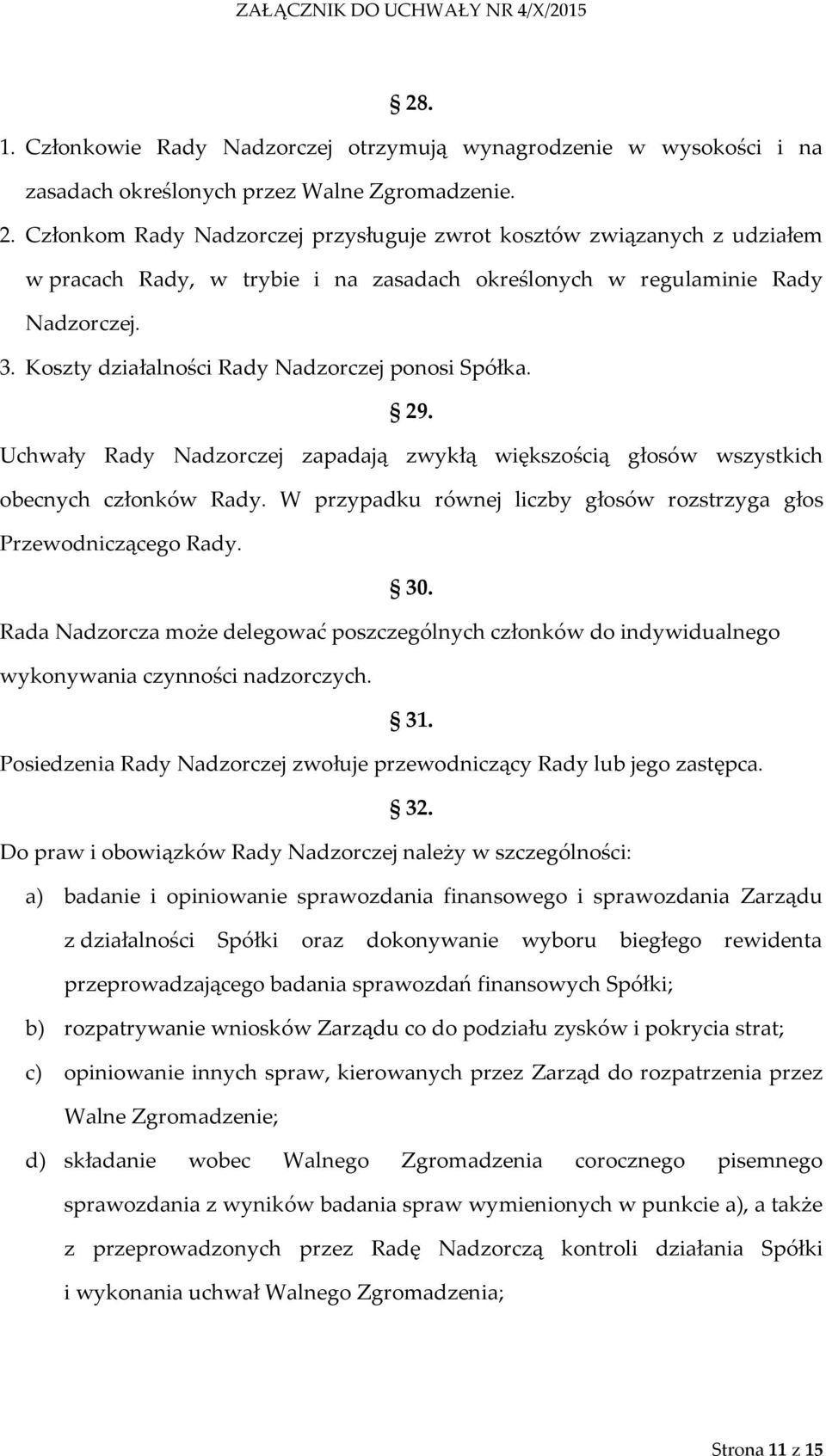 Koszty działalności Rady Nadzorczej ponosi Spółka. 29. Uchwały Rady Nadzorczej zapadają zwykłą większością głosów wszystkich obecnych członków Rady.