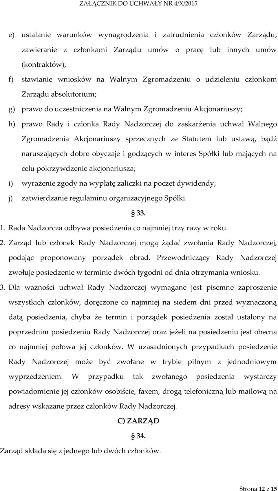 Akcjonariuszy sprzecznych ze Statutem lub ustawą, bądź naruszających dobre obyczaje i godzących w interes Spółki lub mających na celu pokrzywdzenie akcjonariusza; i) wyrażenie zgody na wypłatę