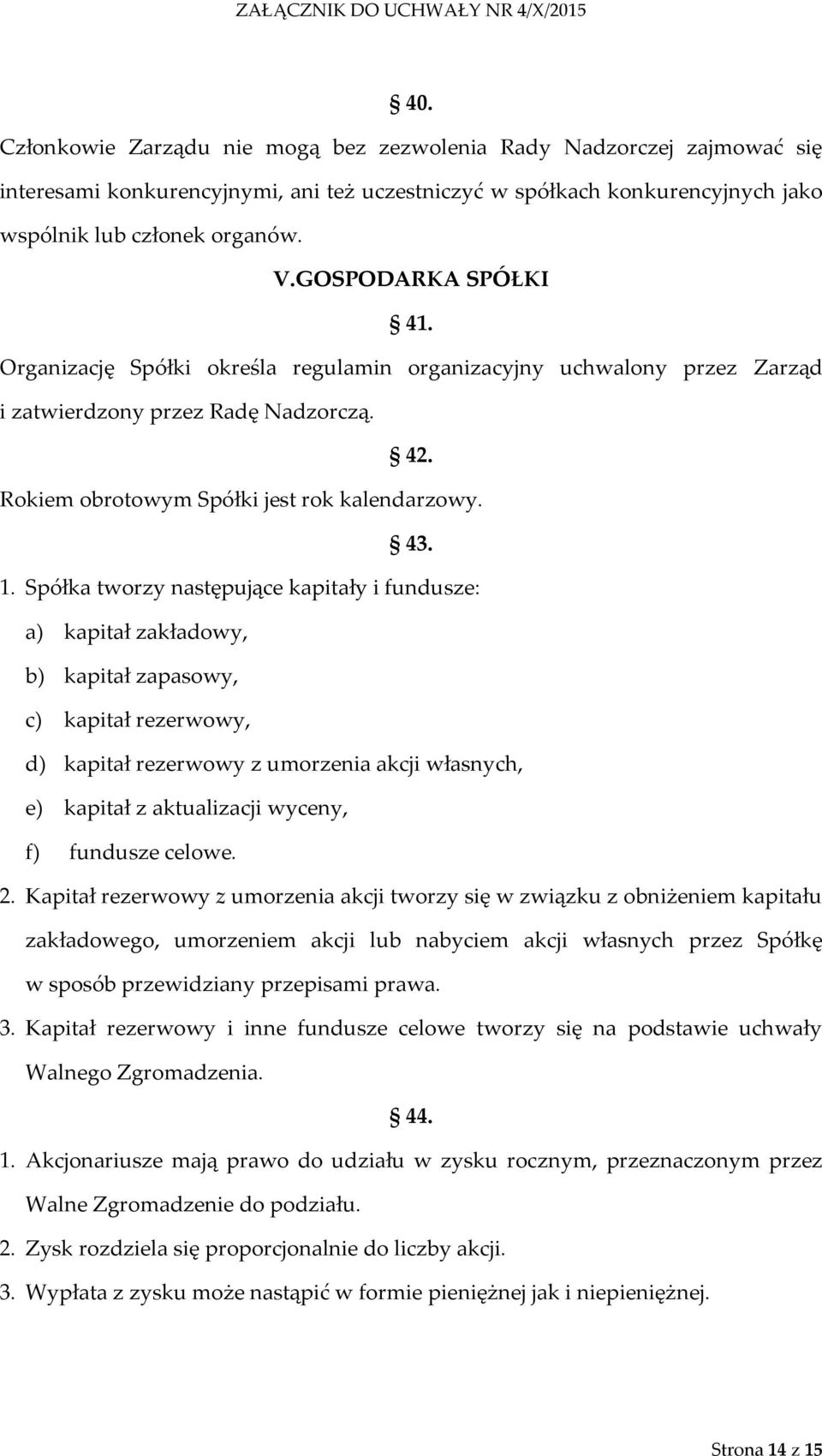 Spółka tworzy następujące kapitały i fundusze: a) kapitał zakładowy, b) kapitał zapasowy, c) kapitał rezerwowy, d) kapitał rezerwowy z umorzenia akcji własnych, e) kapitał z aktualizacji wyceny, f)