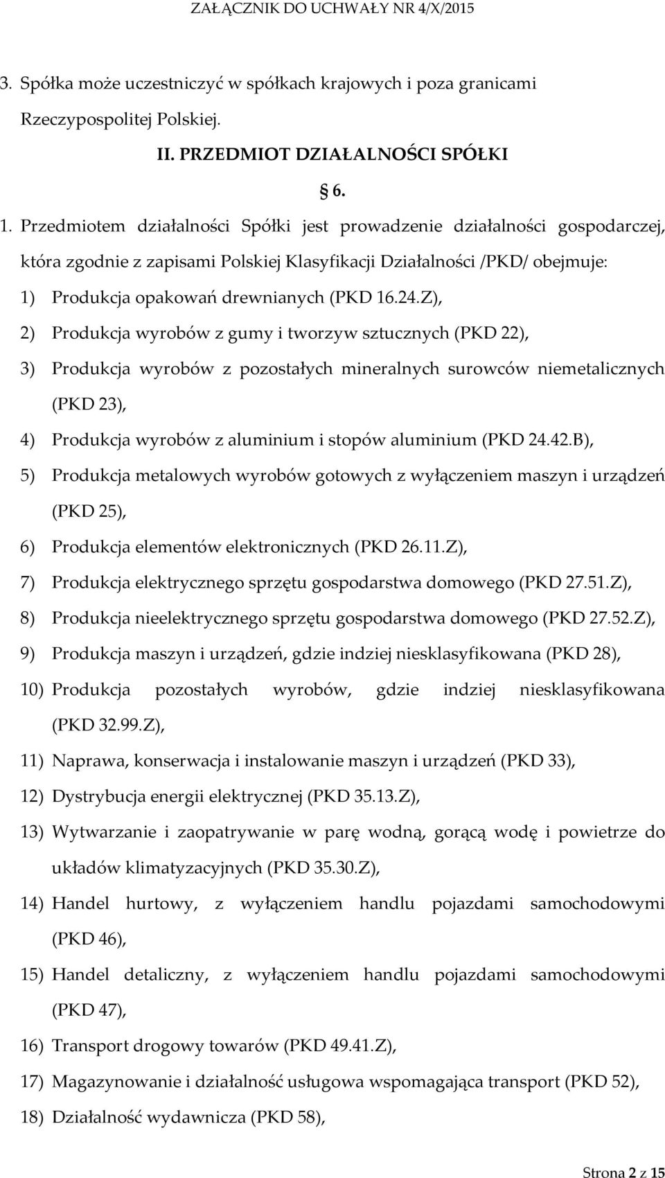 Z), 2) Produkcja wyrobów z gumy i tworzyw sztucznych (PKD 22), 3) Produkcja wyrobów z pozostałych mineralnych surowców niemetalicznych (PKD 23), 4) Produkcja wyrobów z aluminium i stopów aluminium