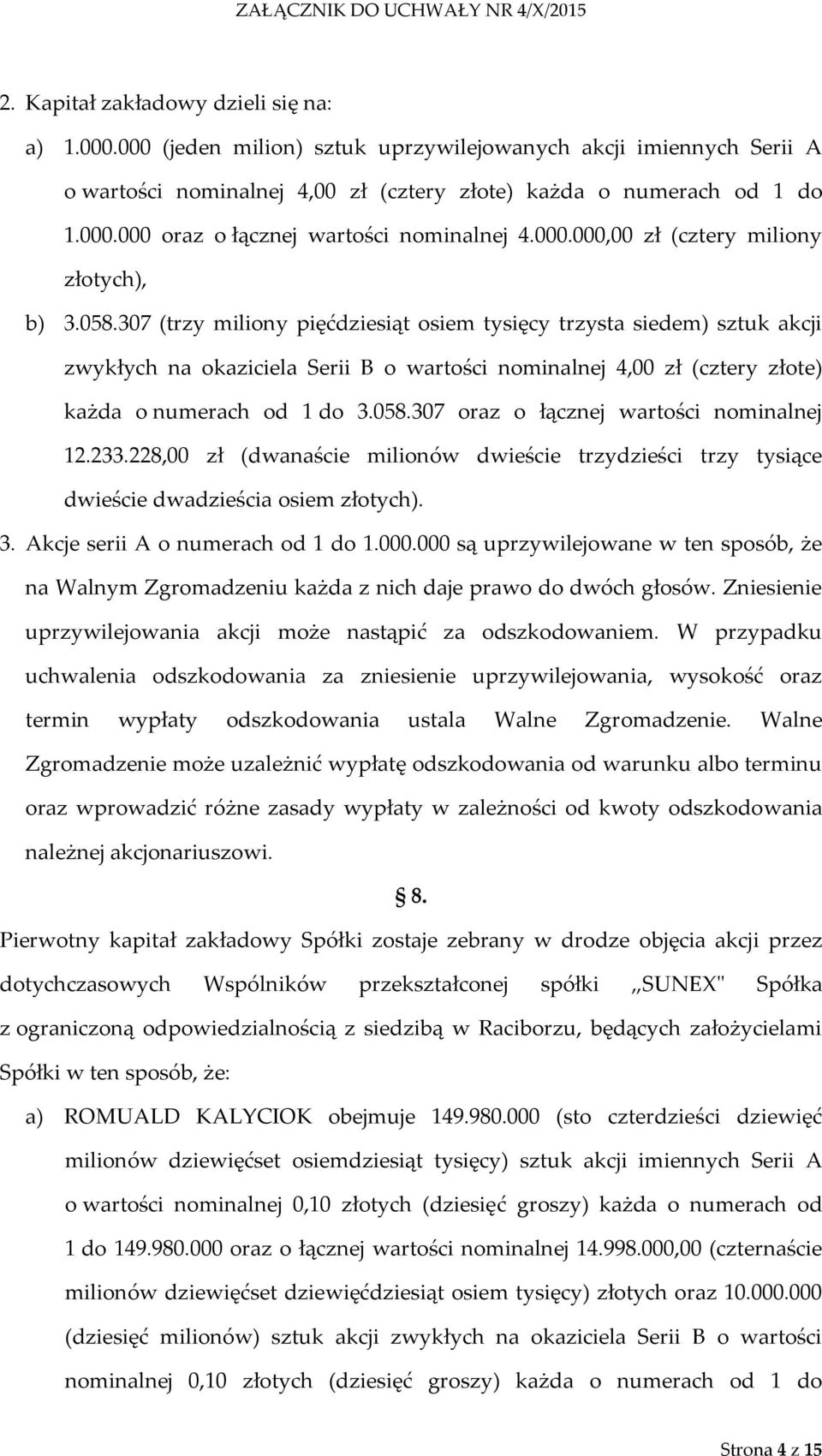 307 (trzy miliony pięćdziesiąt osiem tysięcy trzysta siedem) sztuk akcji zwykłych na okaziciela Serii B o wartości nominalnej 4,00 zł (cztery złote) każda o numerach od 1 do 3.058.