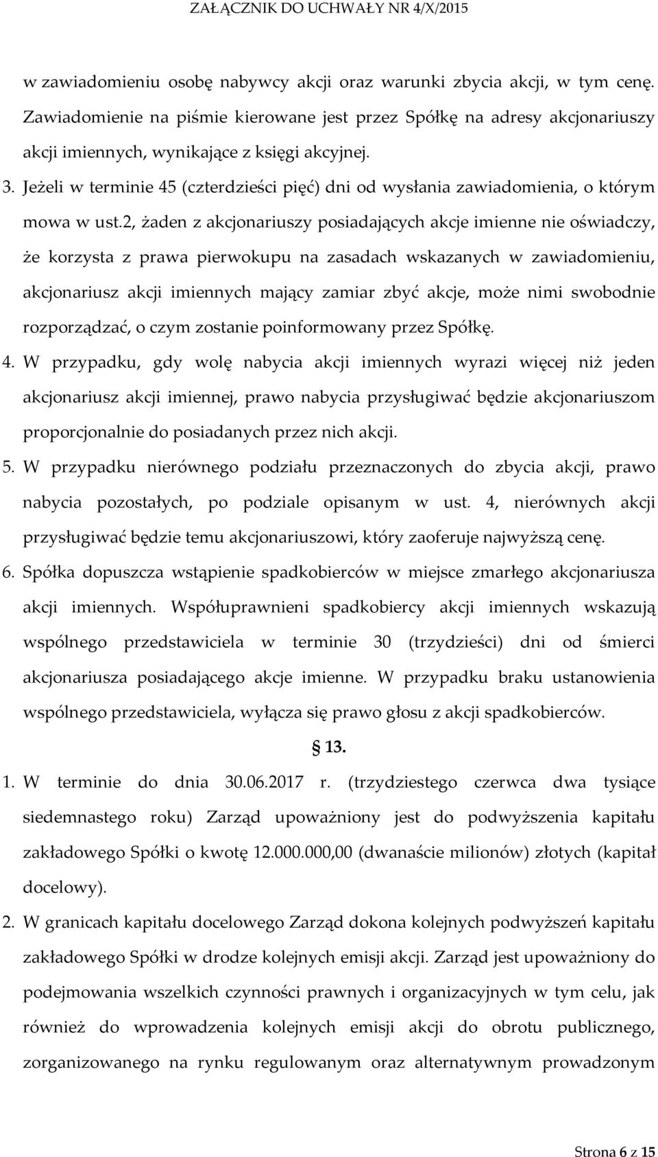 2, żaden z akcjonariuszy posiadających akcje imienne nie oświadczy, że korzysta z prawa pierwokupu na zasadach wskazanych w zawiadomieniu, akcjonariusz akcji imiennych mający zamiar zbyć akcje, może