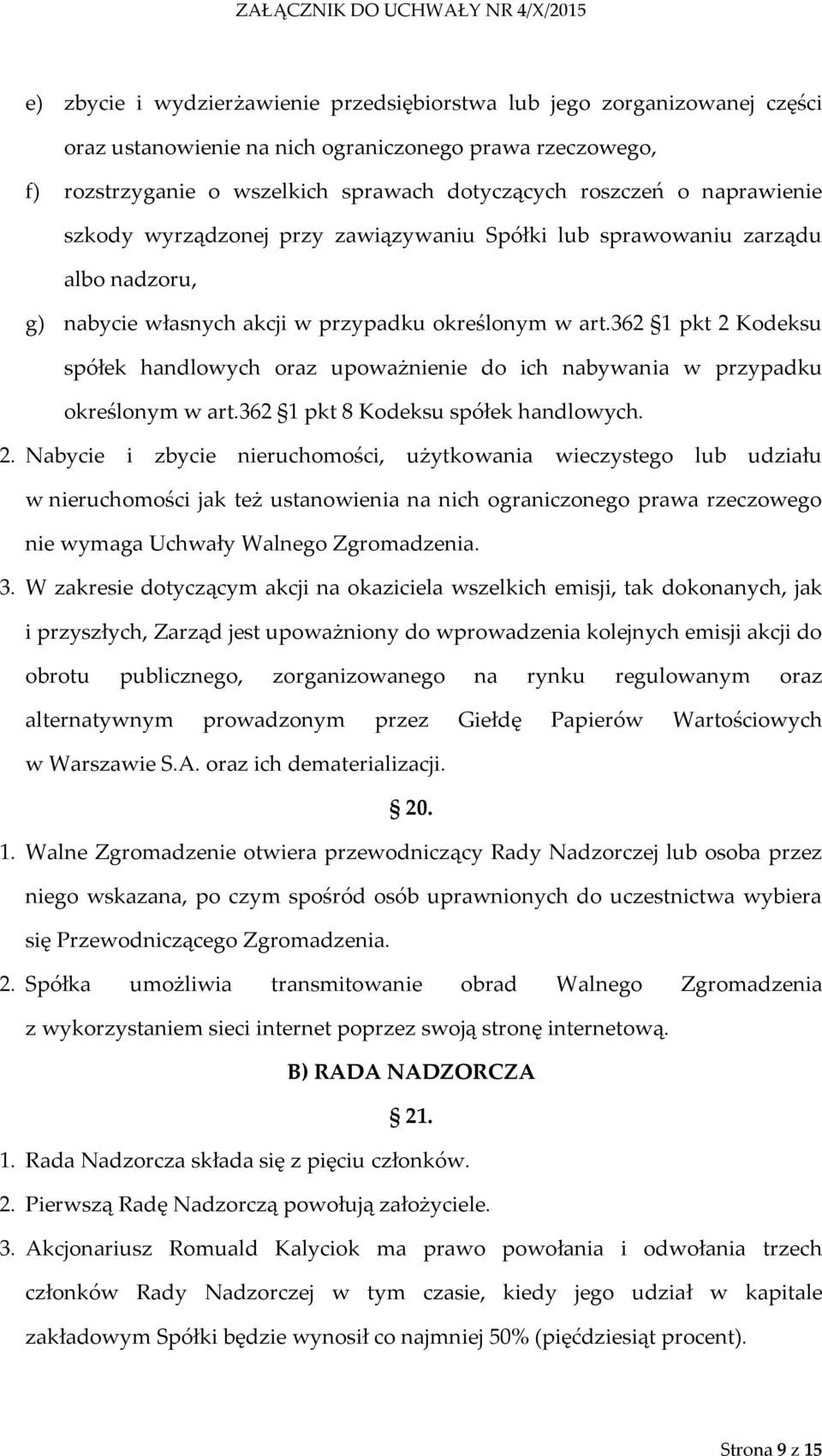 362 1 pkt 2 Kodeksu spółek handlowych oraz upoważnienie do ich nabywania w przypadku określonym w art.362 1 pkt 8 Kodeksu spółek handlowych. 2. Nabycie i zbycie nieruchomości, użytkowania wieczystego lub udziału w nieruchomości jak też ustanowienia na nich ograniczonego prawa rzeczowego nie wymaga Uchwały Walnego Zgromadzenia.