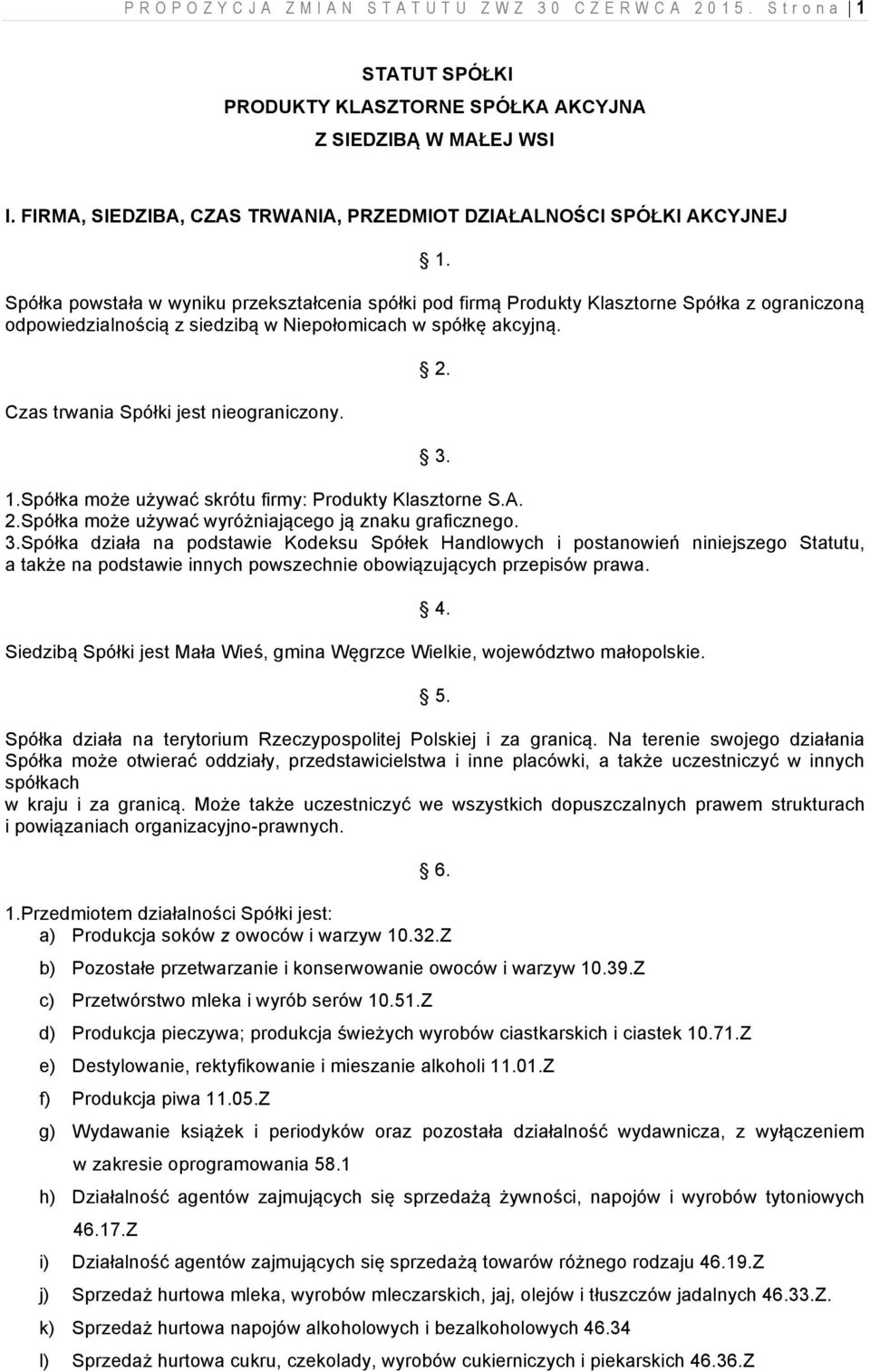 Spółka powstała w wyniku przekształcenia spółki pod firmą Produkty Klasztorne Spółka z ograniczoną odpowiedzialnością z siedzibą w Niepołomicach w spółkę akcyjną.