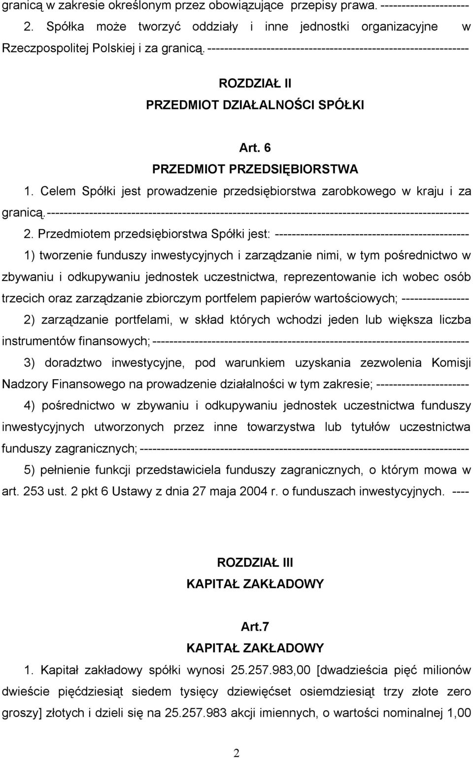 Celem Spółki jest prowadzenie przedsiębiorstwa zarobkowego w kraju i za granicą.---------------------------------------------------------------------------------------------------- 2.