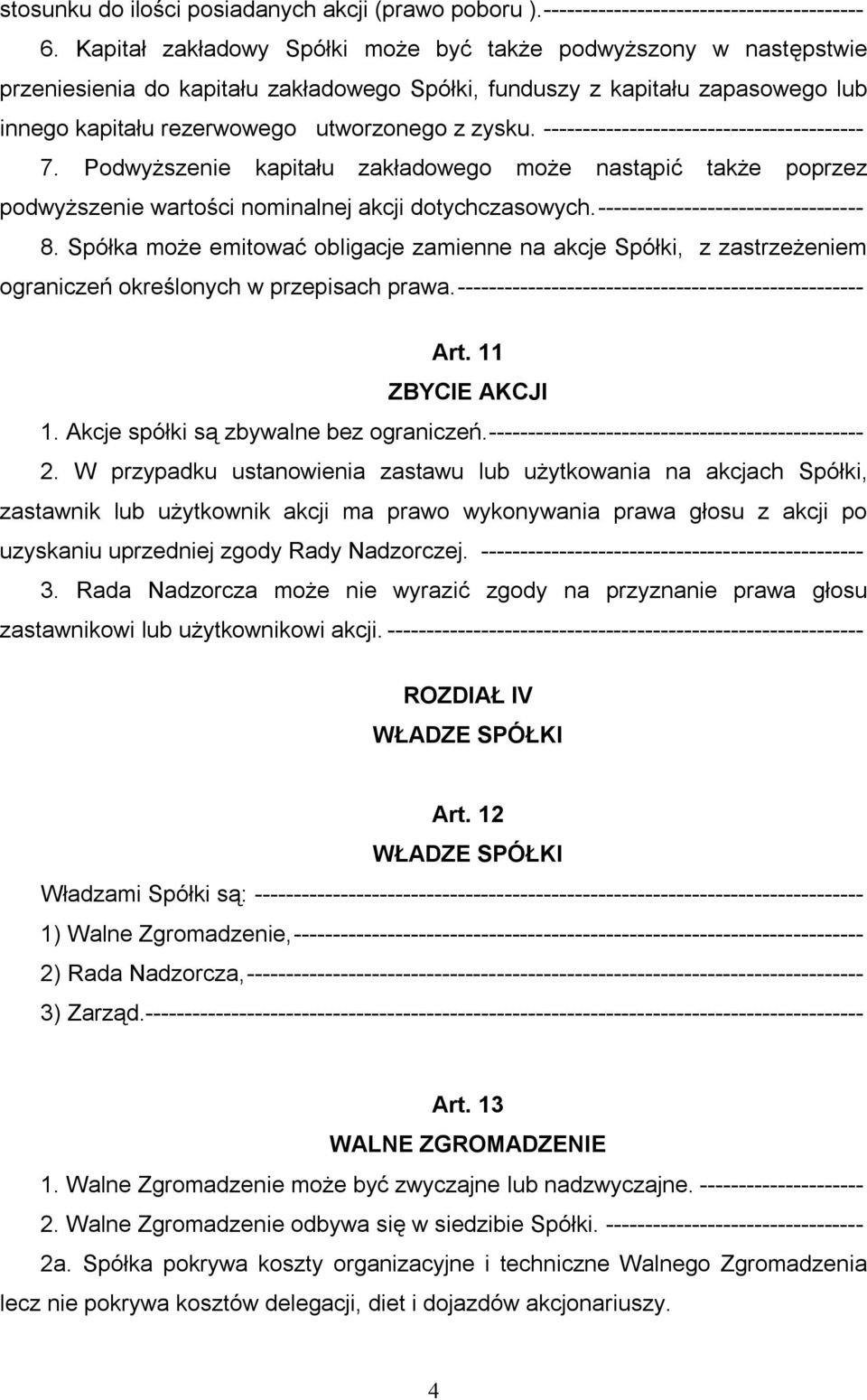 ----------------------------------------- 7. Podwyższenie kapitału zakładowego może nastąpić także poprzez podwyższenie wartości nominalnej akcji dotychczasowych.---------------------------------- 8.