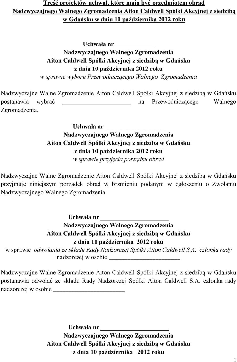 Zgromadzenie Aiton Caldwell Spółki Akcyjnej z siedzibą w Gdańsku postanawia wybrać na Przewodniczącego Walnego Zgromadzenia.