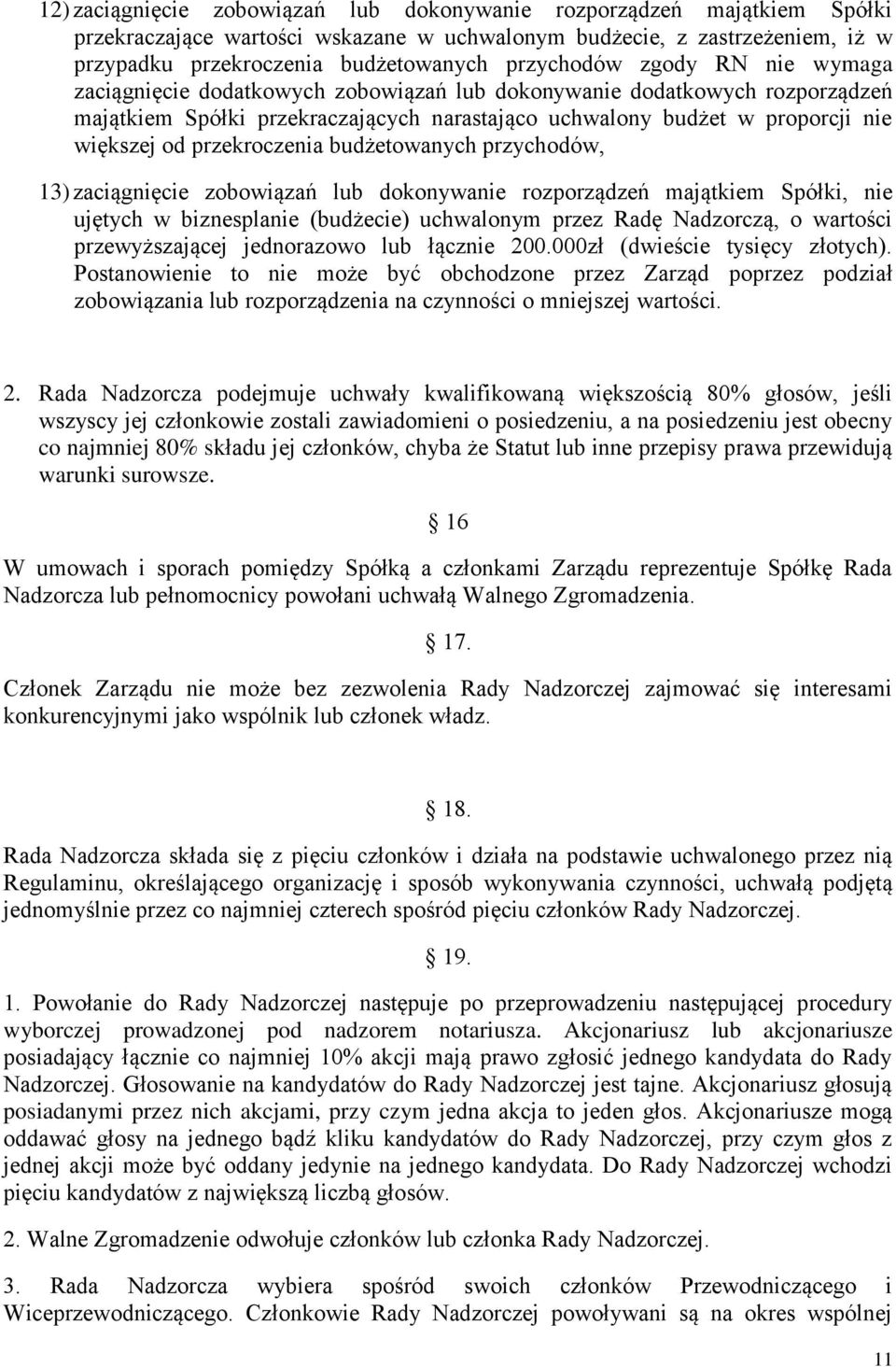 przekroczenia budżetowanych przychodów, 13) zaciągnięcie zobowiązań lub dokonywanie rozporządzeń majątkiem Spółki, nie ujętych w biznesplanie (budżecie) uchwalonym przez Radę Nadzorczą, o wartości