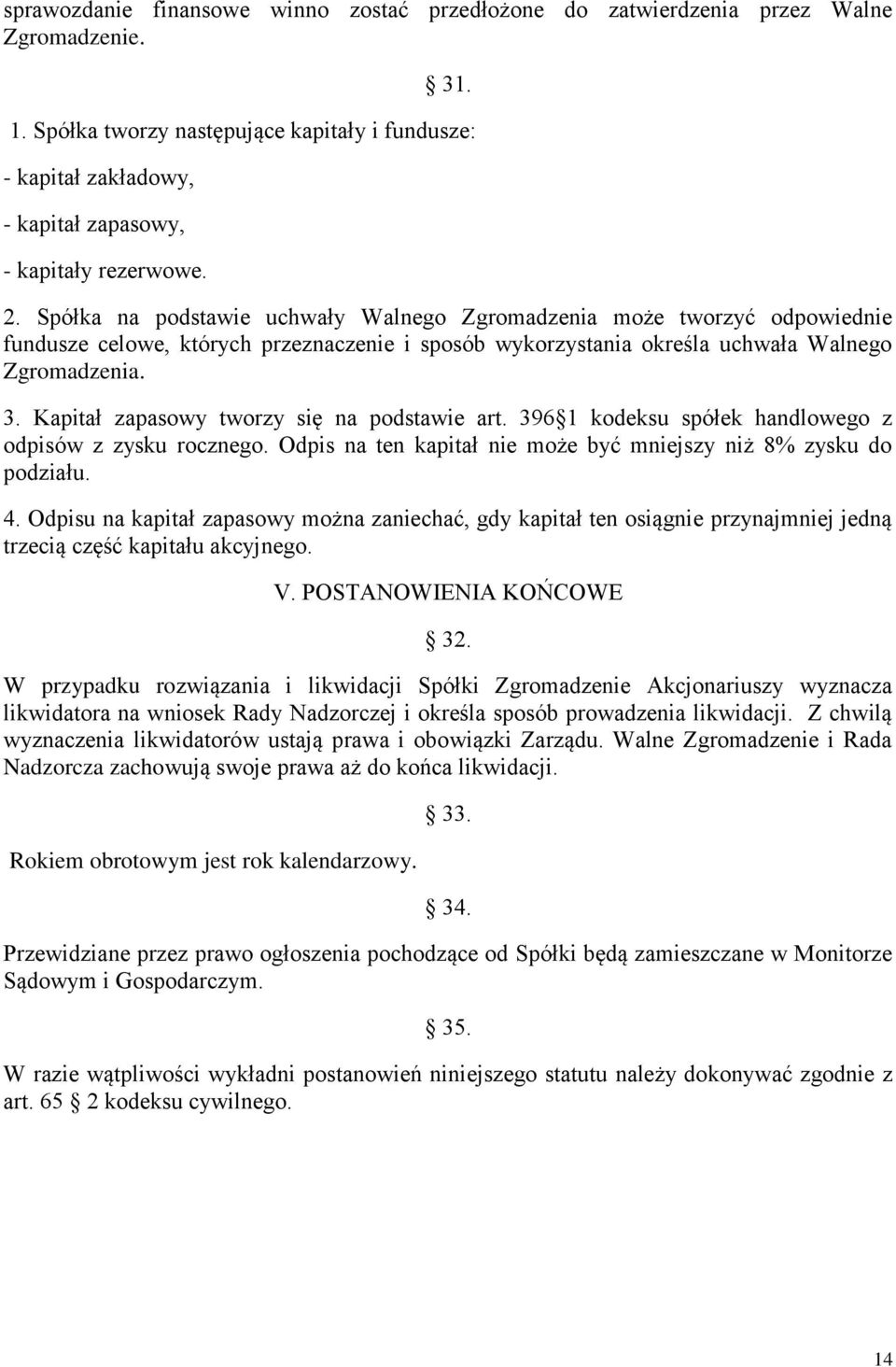 Spółka na podstawie uchwały Walnego Zgromadzenia może tworzyć odpowiednie fundusze celowe, których przeznaczenie i sposób wykorzystania określa uchwała Walnego Zgromadzenia. 3.