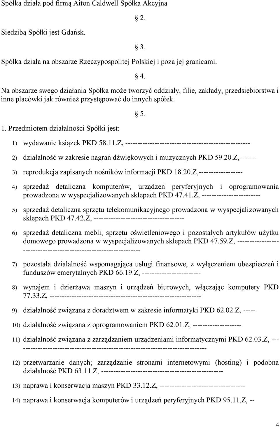 Przedmiotem działalności Spółki jest: 1) wydawanie książek PKD 58.11.Z, --------------------------------------------------- 2) działalność w zakresie nagrań dźwiękowych i muzycznych PKD 59.20.