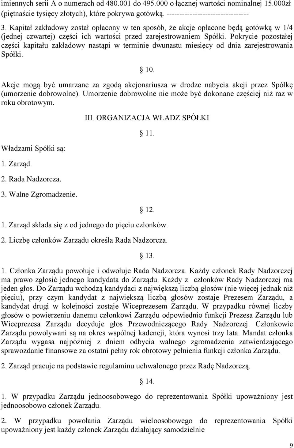 Pokrycie pozostałej części kapitału zakładowy nastąpi w terminie dwunastu miesięcy od dnia zarejestrowania Spółki. 10.