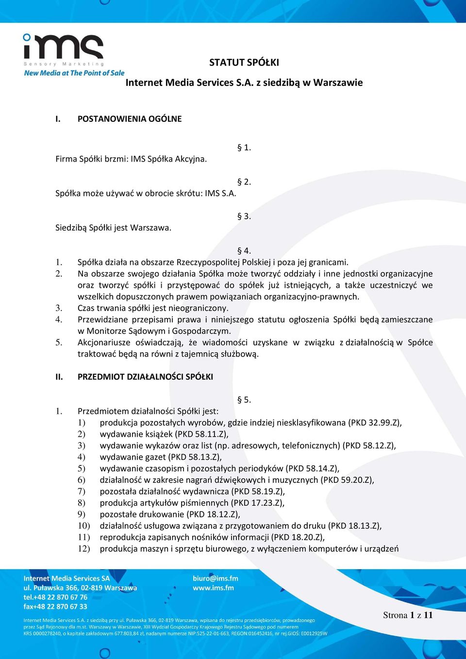 Na obszarze swojego działania Spółka może tworzyć oddziały i inne jednostki organizacyjne oraz tworzyć spółki i przystępować do spółek już istniejących, a także uczestniczyć we wszelkich