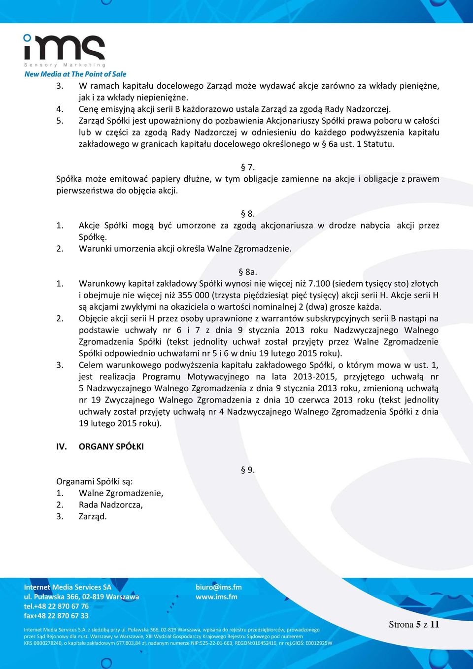 granicach kapitału docelowego określonego w 6a ust. 1 Statutu. 7. Spółka może emitować papiery dłużne, w tym obligacje zamienne na akcje i obligacje z prawem pierwszeństwa do objęcia akcji. 8. 1. Akcje Spółki mogą być umorzone za zgodą akcjonariusza w drodze nabycia akcji przez Spółkę.