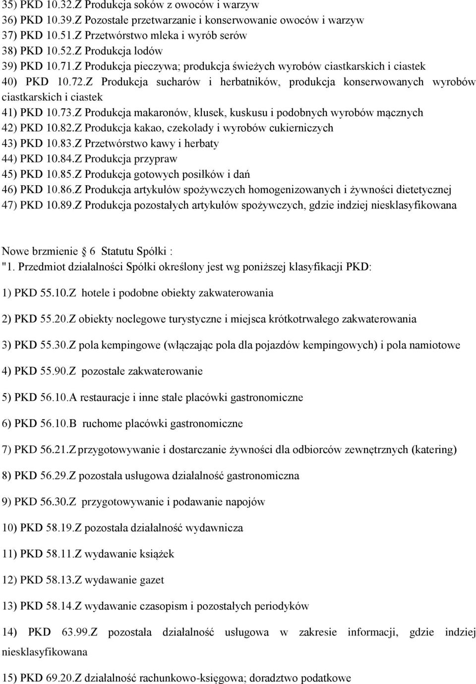 Z Produkcja sucharów i herbatników, produkcja konserwowanych wyrobów ciastkarskich i ciastek 41) PKD 10.73.Z Produkcja makaronów, klusek, kuskusu i podobnych wyrobów mącznych 42) PKD 10.82.