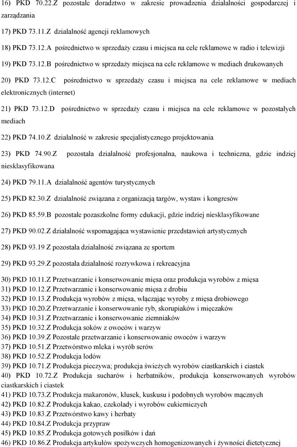 B pośrednictwo w sprzedaży miejsca na cele reklamowe w mediach drukowanych 20) PKD 73.12.C pośrednictwo w sprzedaży czasu i miejsca na cele reklamowe w mediach elektronicznych (internet) 21) PKD 73.