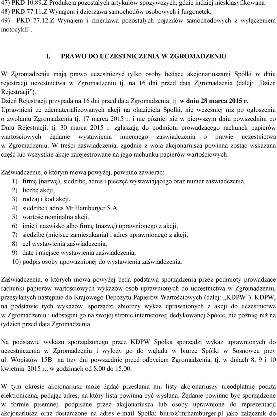 PRAWO DO UCZESTNICZENIA W ZGROMADZENIU W Zgromadzeniu mają prawo uczestniczyć tylko osoby będące akcjonariuszami Spółki w dniu rejestracji uczestnictwa w Zgromadzeniu tj.