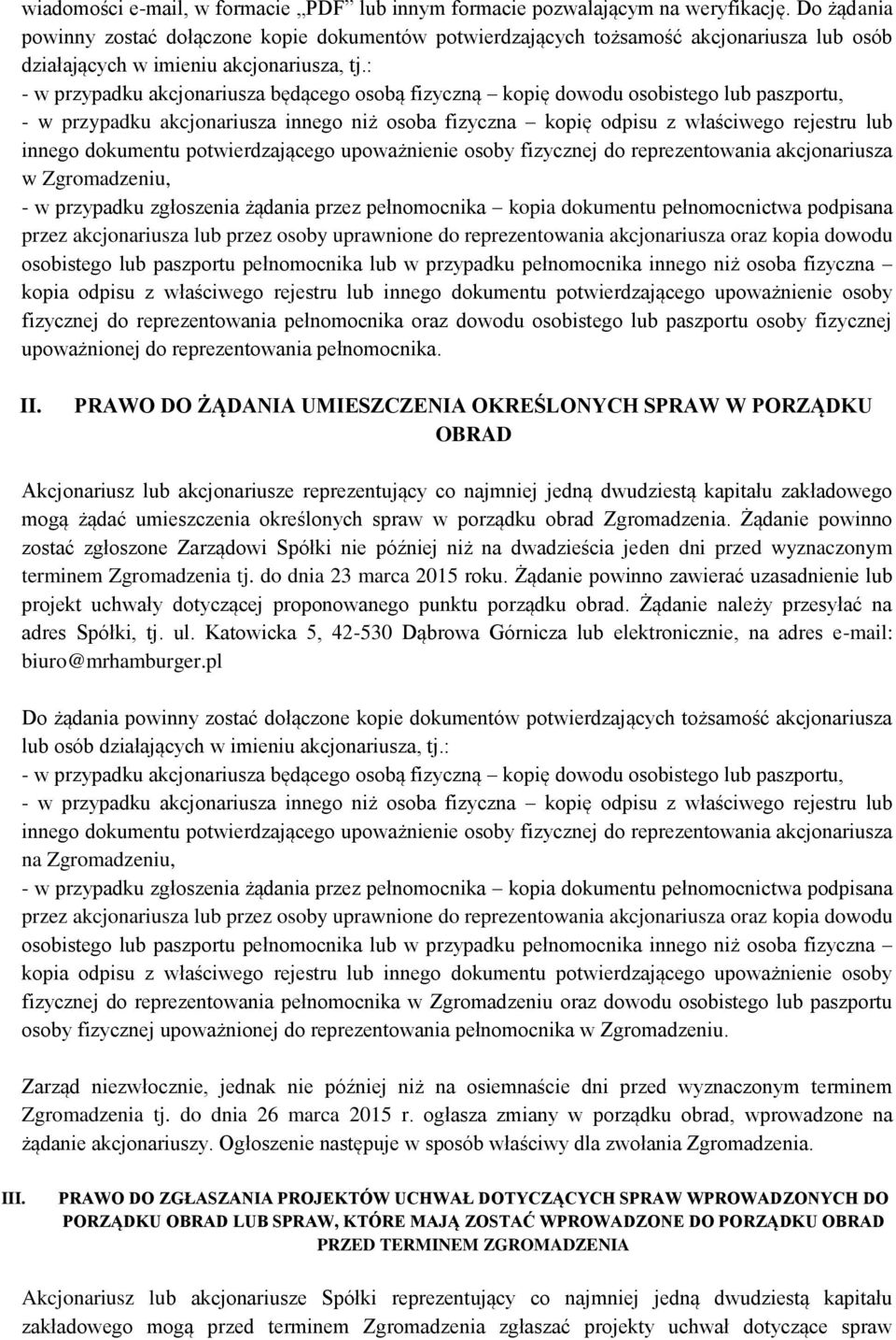 : - w przypadku akcjonariusza będącego osobą fizyczną kopię dowodu osobistego lub paszportu, - w przypadku akcjonariusza innego niż osoba fizyczna kopię odpisu z właściwego rejestru lub innego