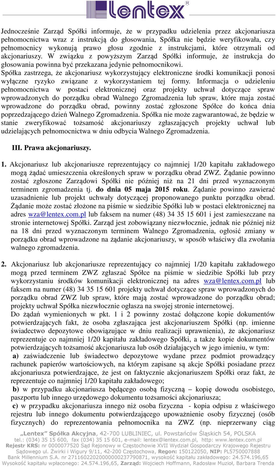 Spółka zastrzega, że akcjonariusz wykorzystujący elektroniczne środki komunikacji ponosi wyłączne ryzyko związane z wykorzystaniem tej formy.