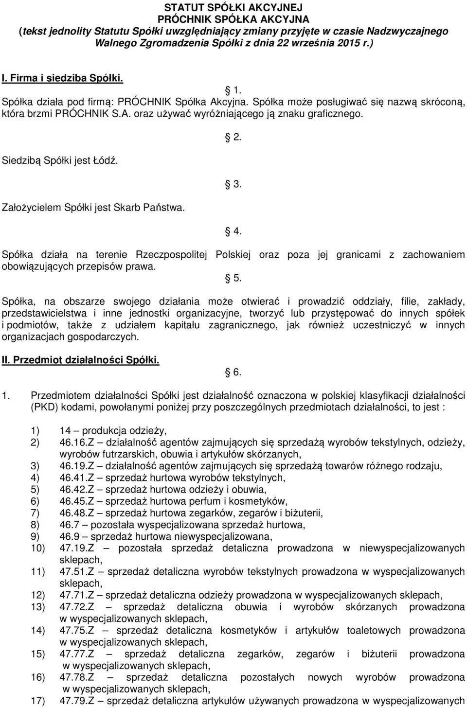 Siedzibą Spółki jest Łódź. Założycielem Spółki jest Skarb Państwa. 2. 3. 4. Spółka działa na terenie Rzeczpospolitej Polskiej oraz poza jej granicami z zachowaniem obowiązujących przepisów prawa. 5.