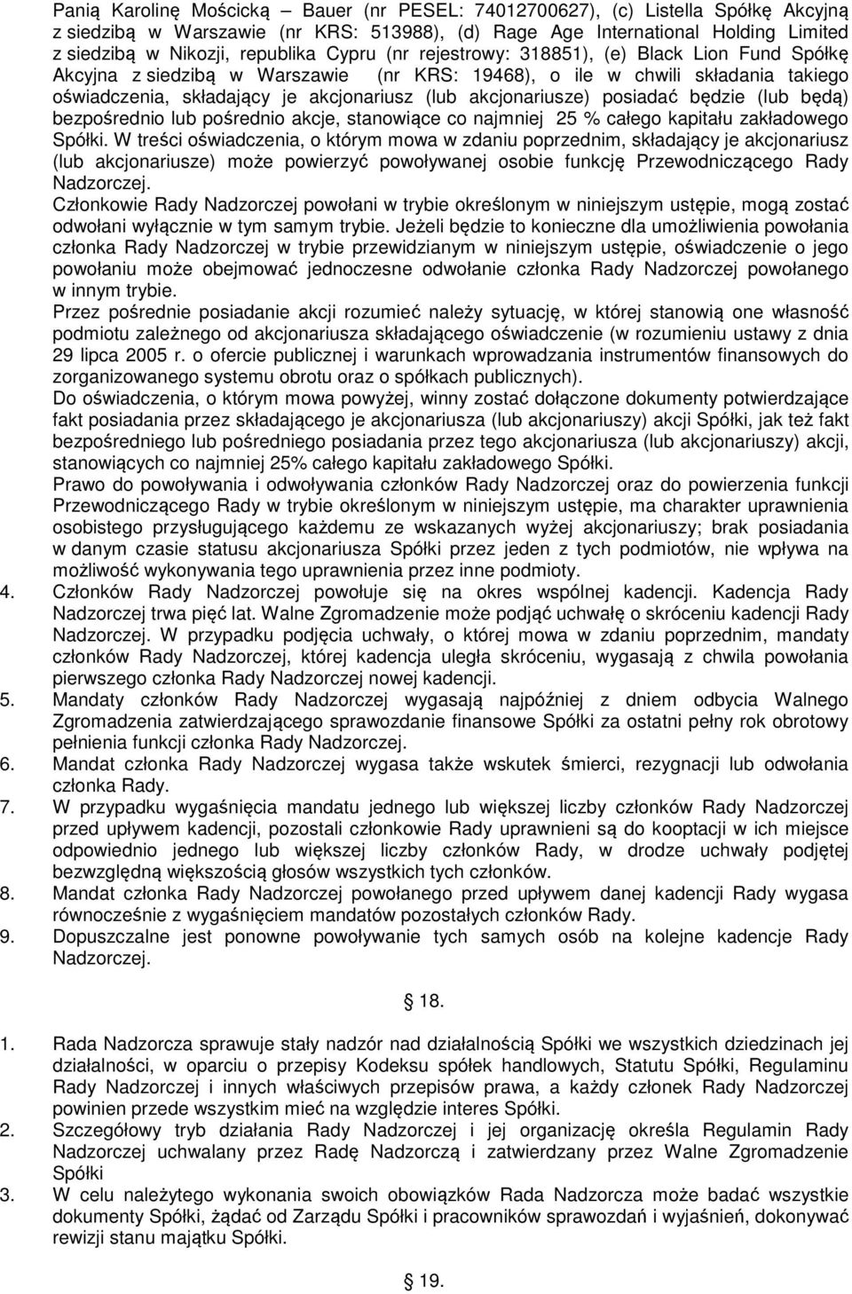 posiadać będzie (lub będą) bezpośrednio lub pośrednio akcje, stanowiące co najmniej 25 % całego kapitału zakładowego Spółki.