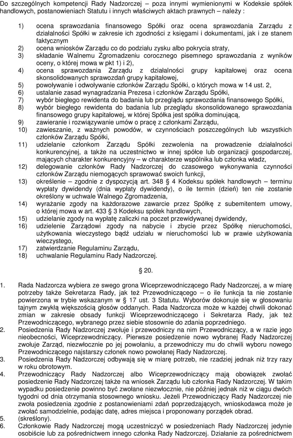 albo pokrycia straty, 3) składanie Walnemu Zgromadzeniu corocznego pisemnego sprawozdania z wyników oceny, o której mowa w pkt 1) i 2), 4) ocena sprawozdania Zarządu z działalności grupy kapitałowej