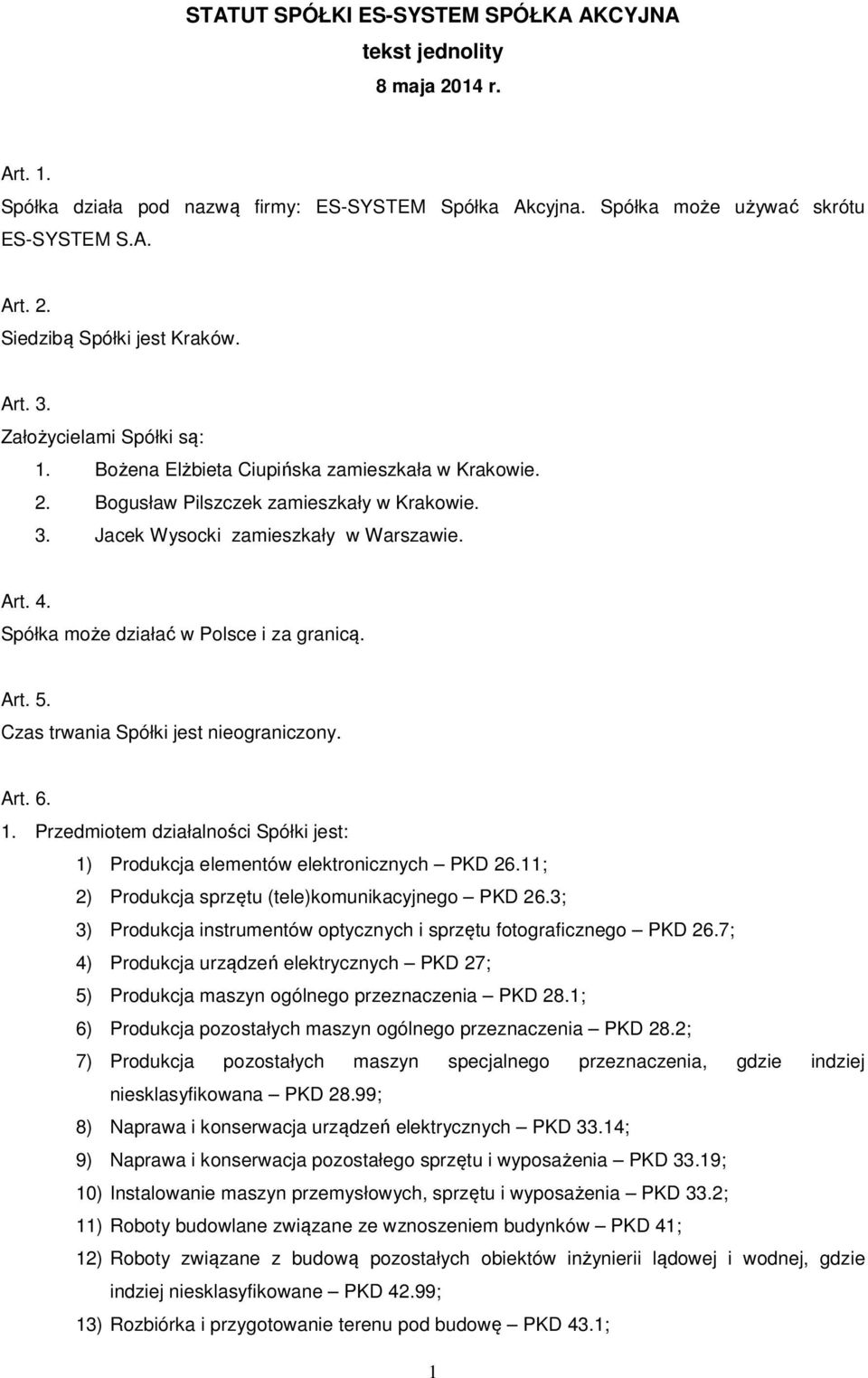 Spółka może działać w Polsce i za granicą. Art. 5. Czas trwania Spółki jest nieograniczony. Art. 6. 1. Przedmiotem działalności Spółki jest: 1) Produkcja elementów elektronicznych PKD 26.