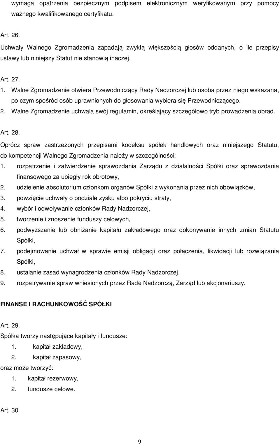 Walne Zgromadzenie otwiera Przewodniczący Rady Nadzorczej lub osoba przez niego wskazana, po czym spośród osób uprawnionych do głosowania wybiera się Przewodniczącego. 2.