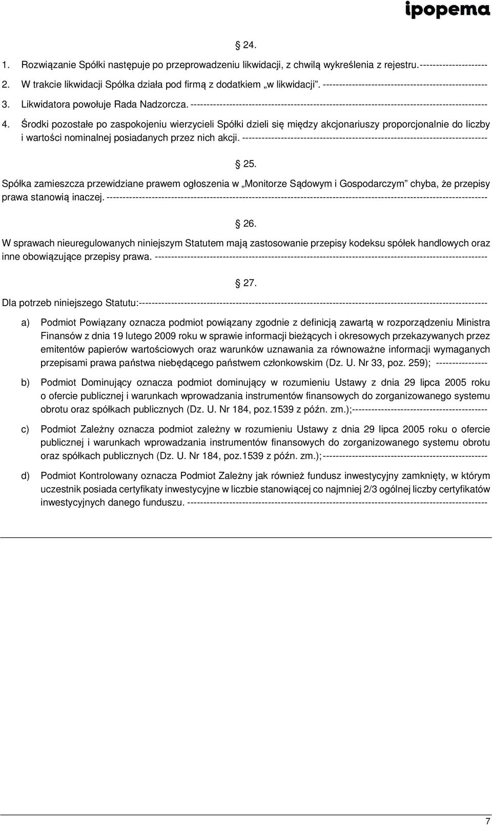 Środki pozostałe po zaspokojeniu wierzycieli Spółki dzieli się między akcjonariuszy proporcjonalnie do liczby i wartości nominalnej posiadanych przez nich akcji.