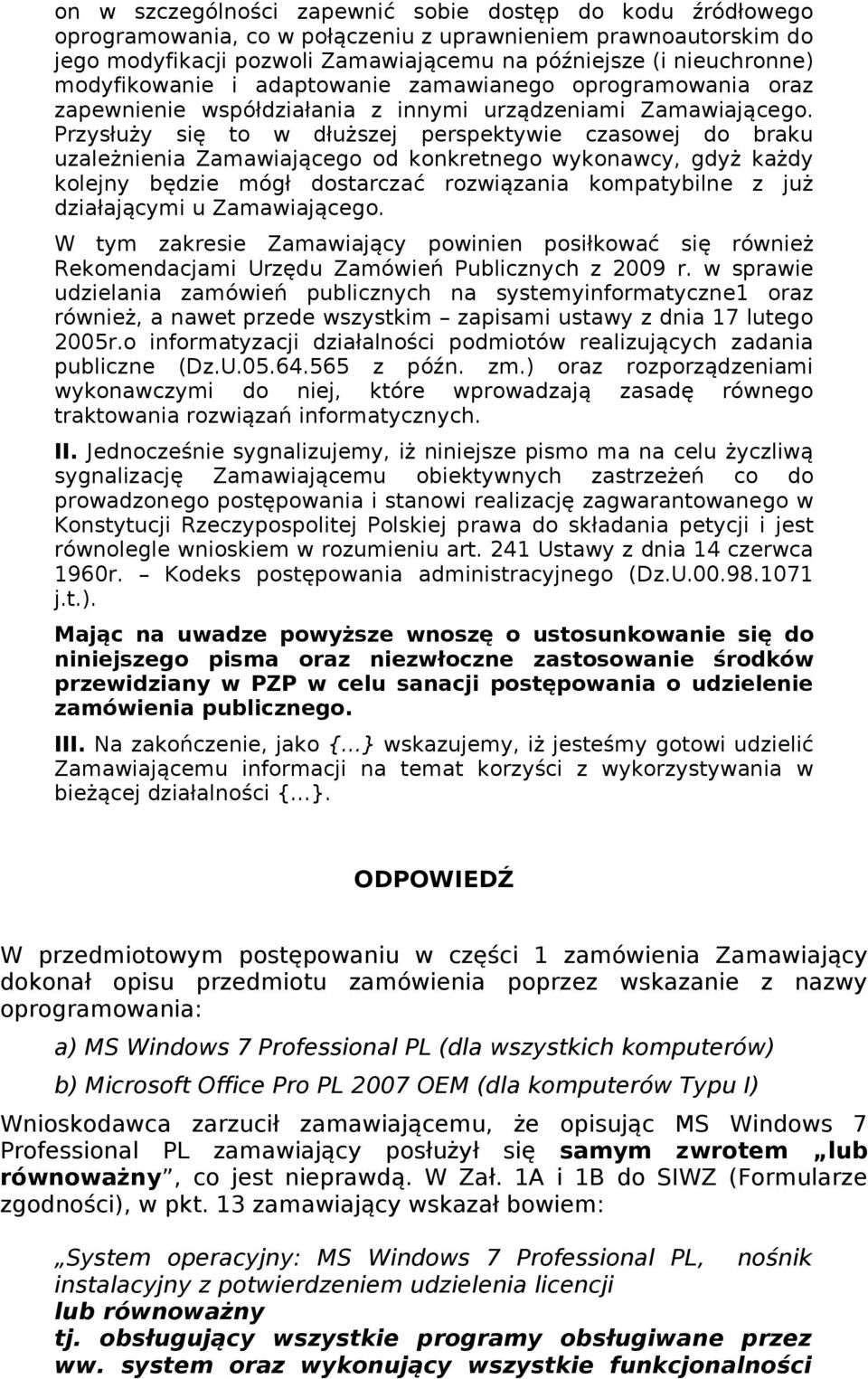 Przysłuży się to w dłuższej perspektywie czasowej do braku uzależnienia Zamawiającego od konkretnego wykonawcy, gdyż każdy kolejny będzie mógł dostarczać rozwiązania kompatybilne z już działającymi u