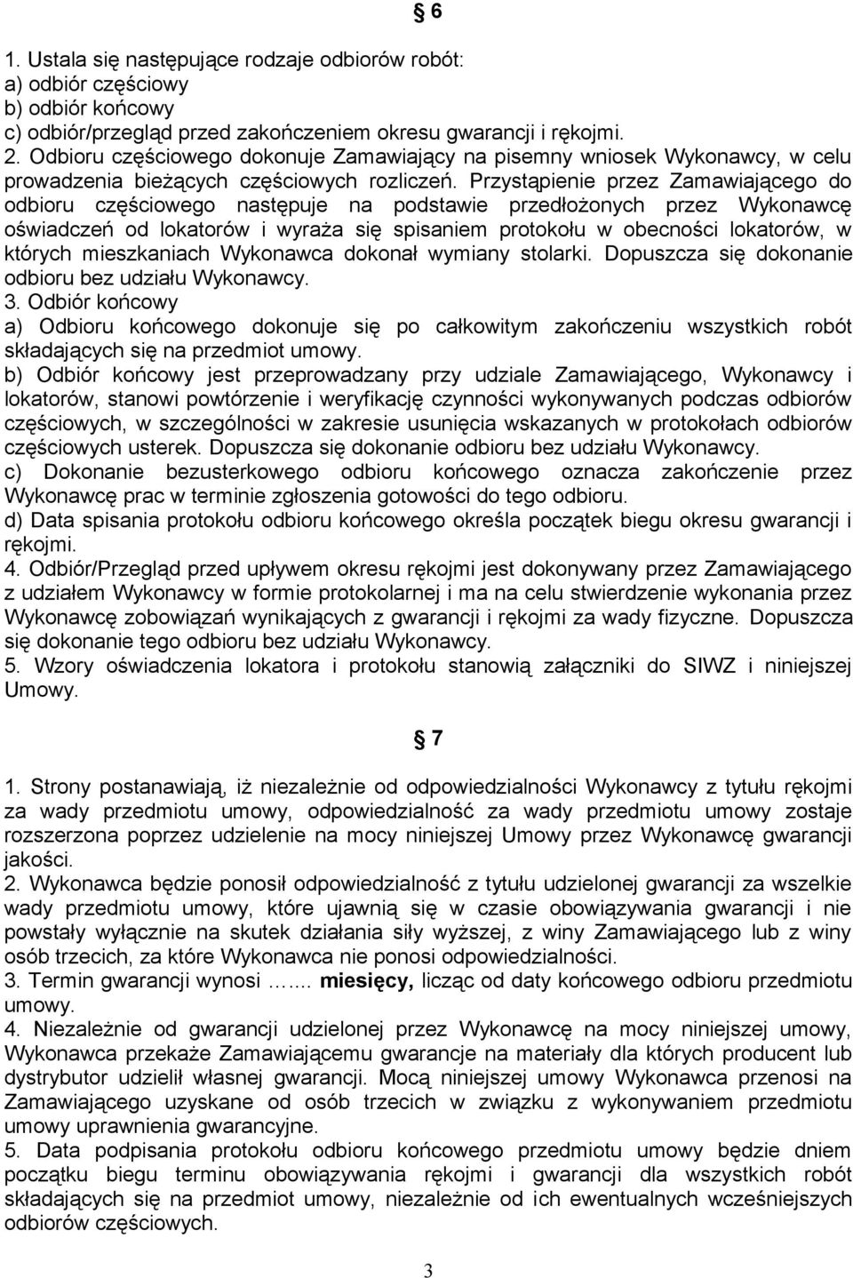 Przystąpienie przez Zamawiającego do odbioru częściowego następuje na podstawie przedłożonych przez Wykonawcę oświadczeń od lokatorów i wyraża się spisaniem protokołu w obecności lokatorów, w których