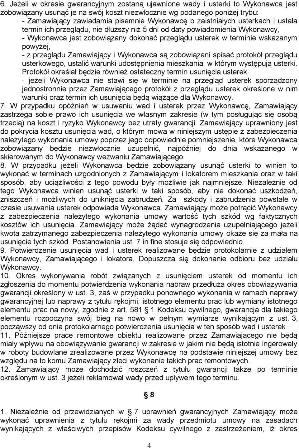 powyżej, - z przeglądu Zamawiający i Wykonawca są zobowiązani spisać protokół przeglądu usterkowego, ustalić warunki udostępnienia mieszkania, w którym występują usterki.